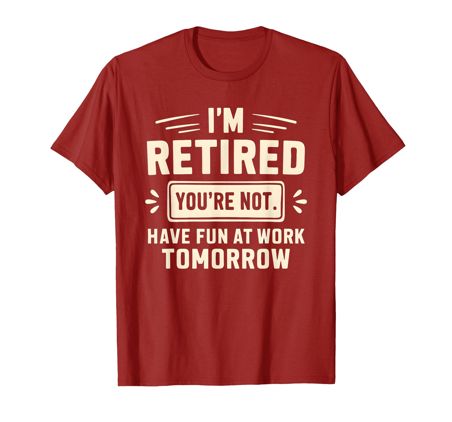 Retired Funny You’re Not Work Tomorrow Joke Humor T-Shirt