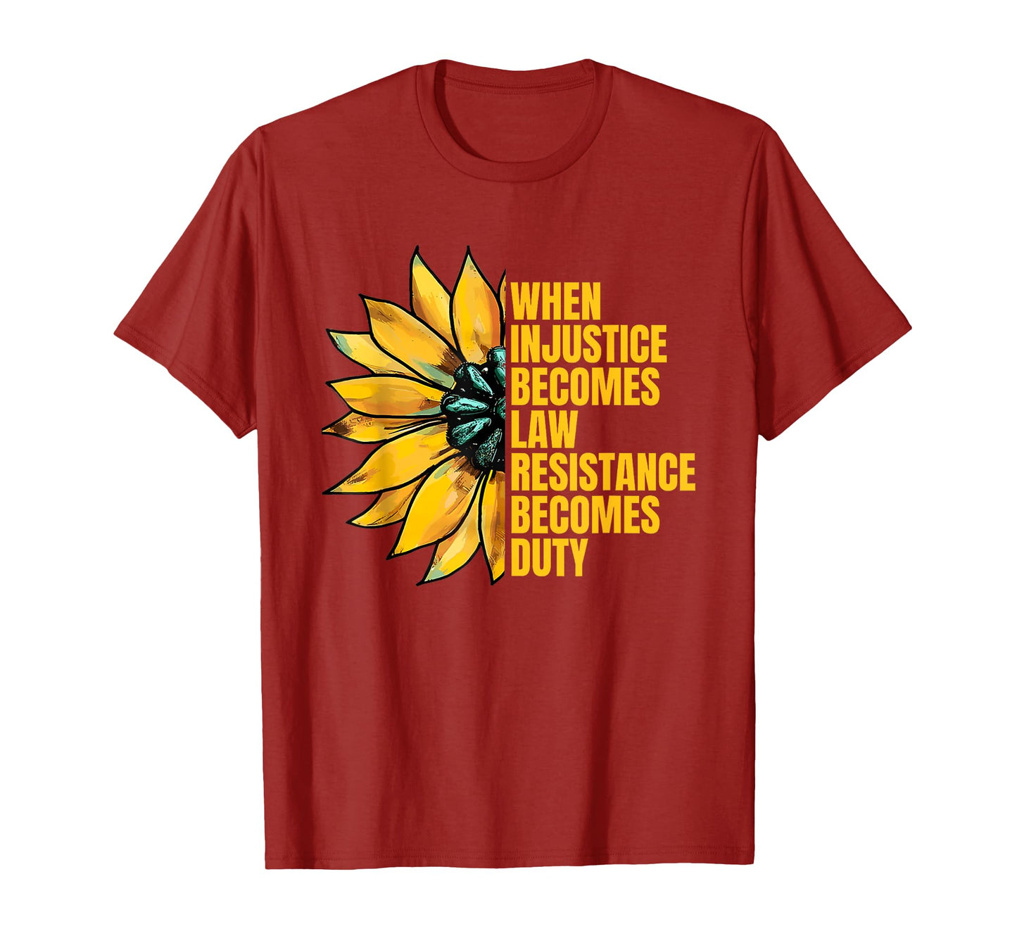 When Injustice Becomes Law Resistance Becomes Duty Sunflower T-Shirt