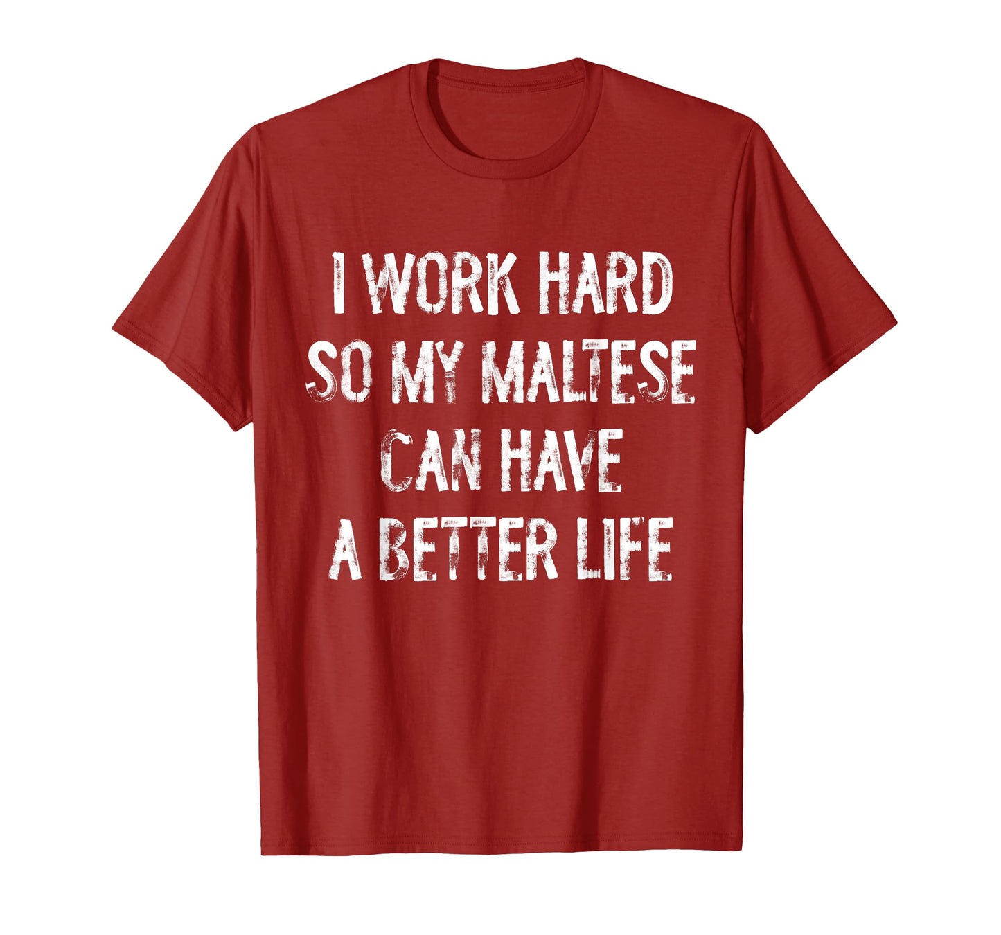 I Work Hard So My Maltese Can Have A Better Life T-Shirt