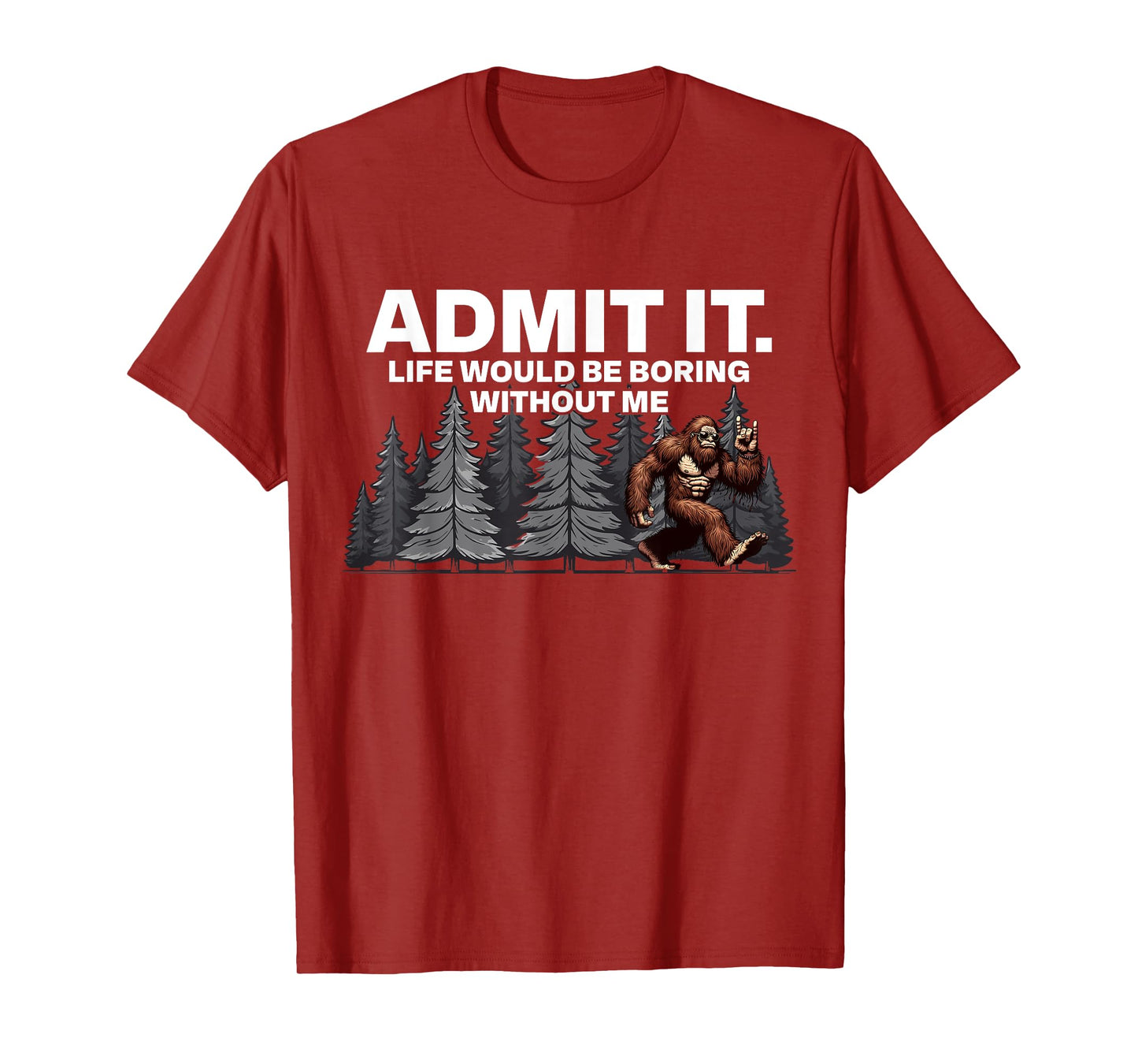 Bigfoot Admit It Life Would Be Boring Funny Rock T-Shirt
