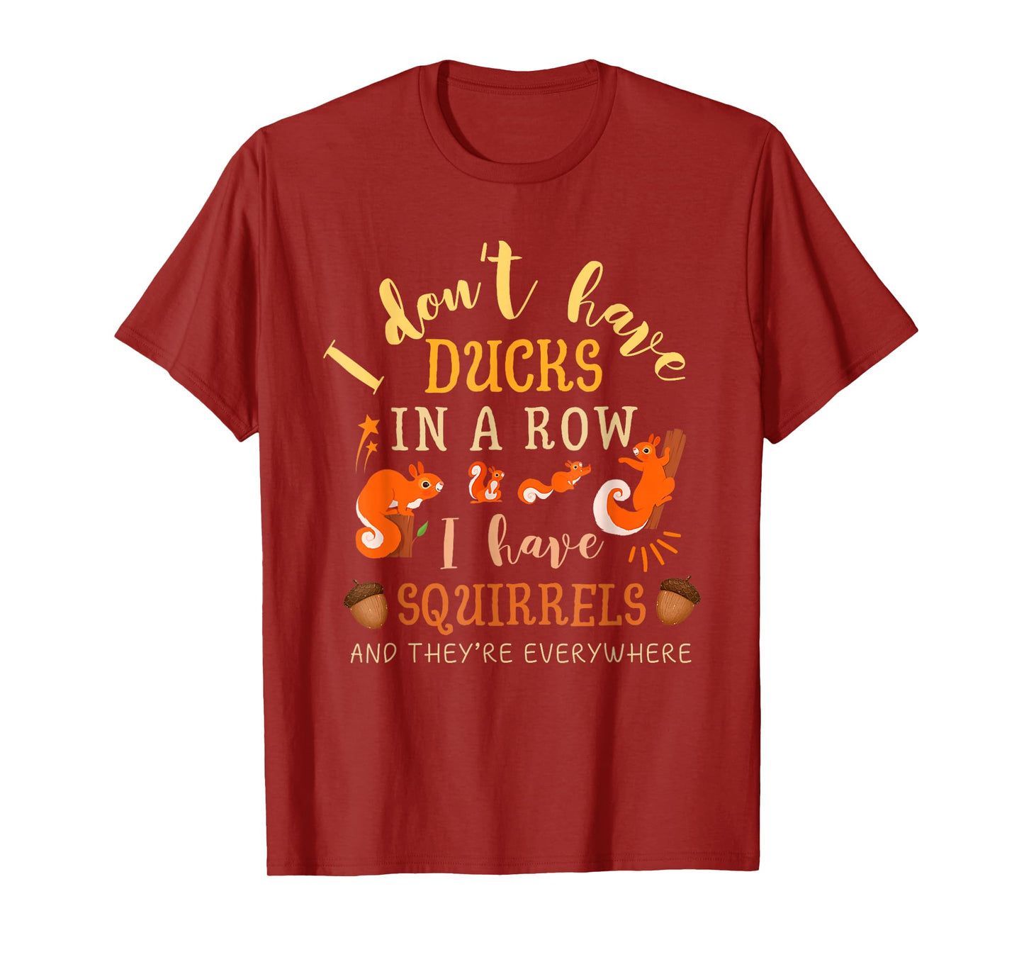 I Don't Have My Ducks In A Row Squirrels They Are Everywhere T-Shirt