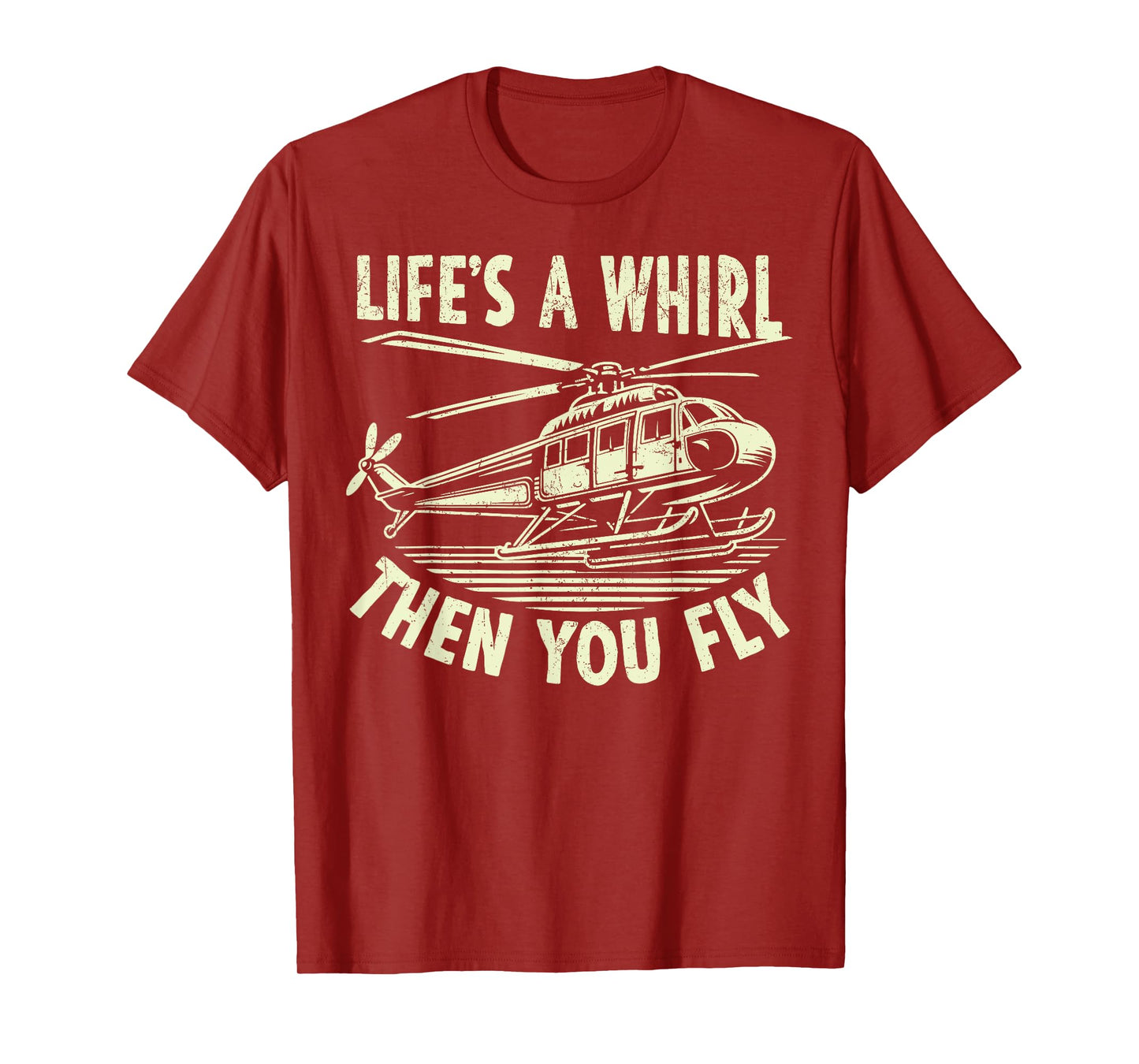 Life’s a Whirl Then You Fly Helicopter T-Shirt