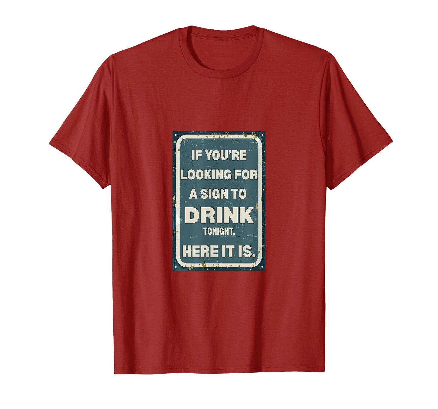 If You're Looking for A Sign to Drink Tonight, Here It is. T-Shirt