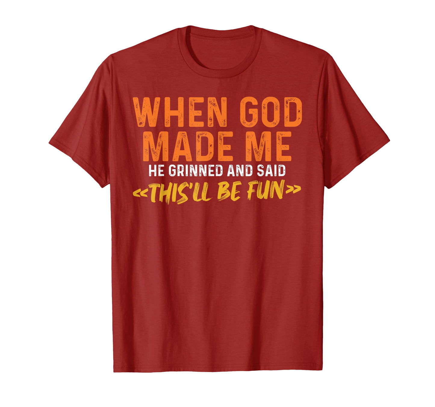 When God Made Me He Grinned and Said Funny Sarcastic Saying T-Shirt