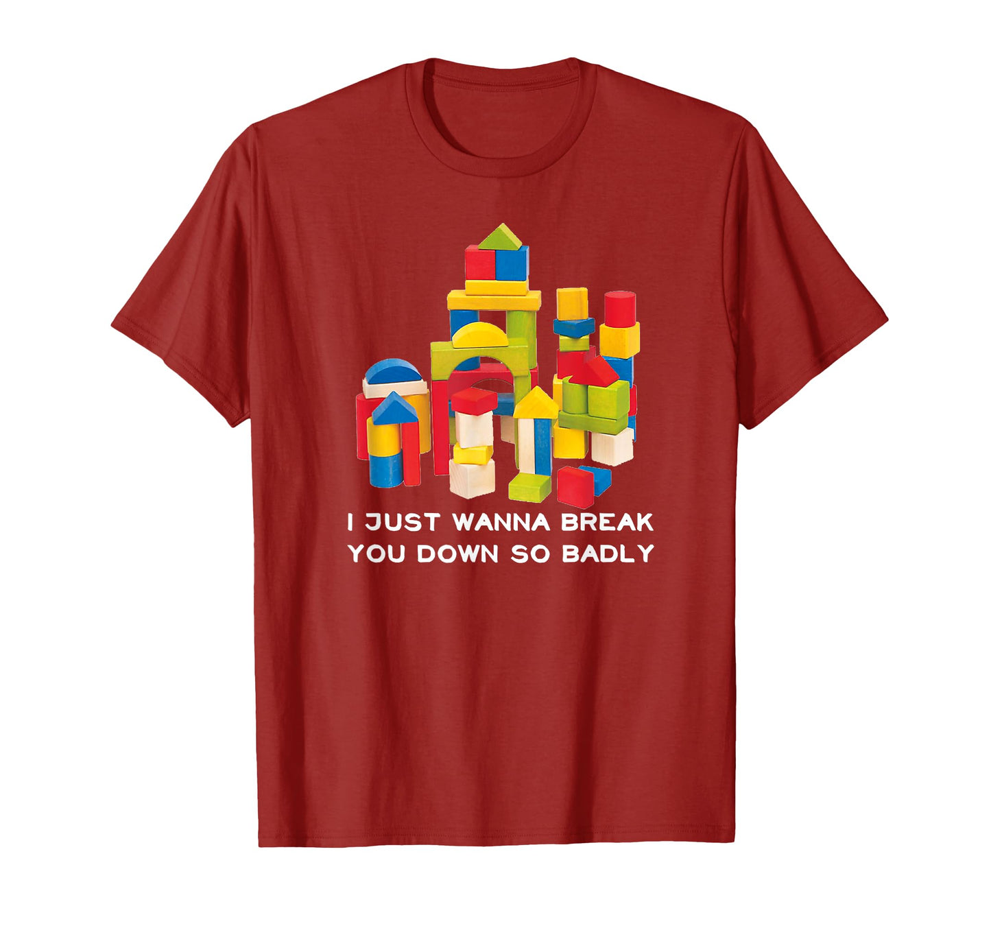 I Just Wanna Break You Down So Badly T-Shirt