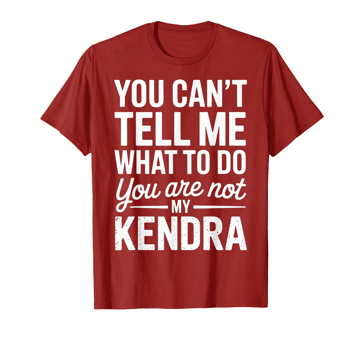 You Can't Tell Me What to Do You are Not My Kendra T-Shirt