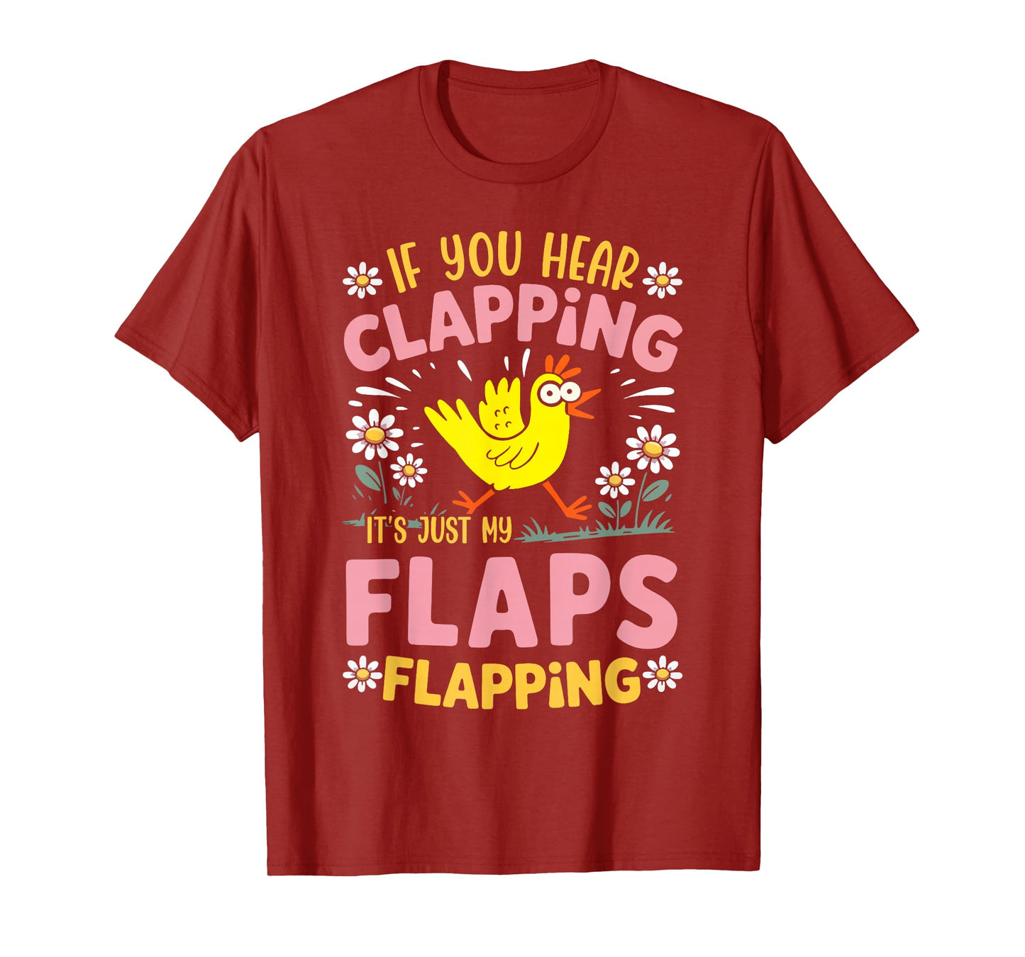 If You Hear Clapping It’s Just My Flaps Flapping Chicken T-Shirt