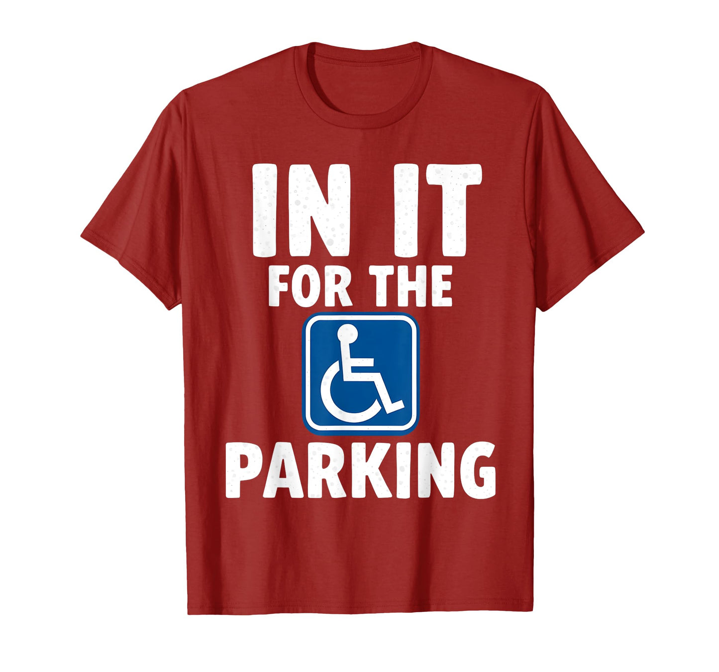 In It For The Parking - Wheelchair Handicap Disability T-Shirt