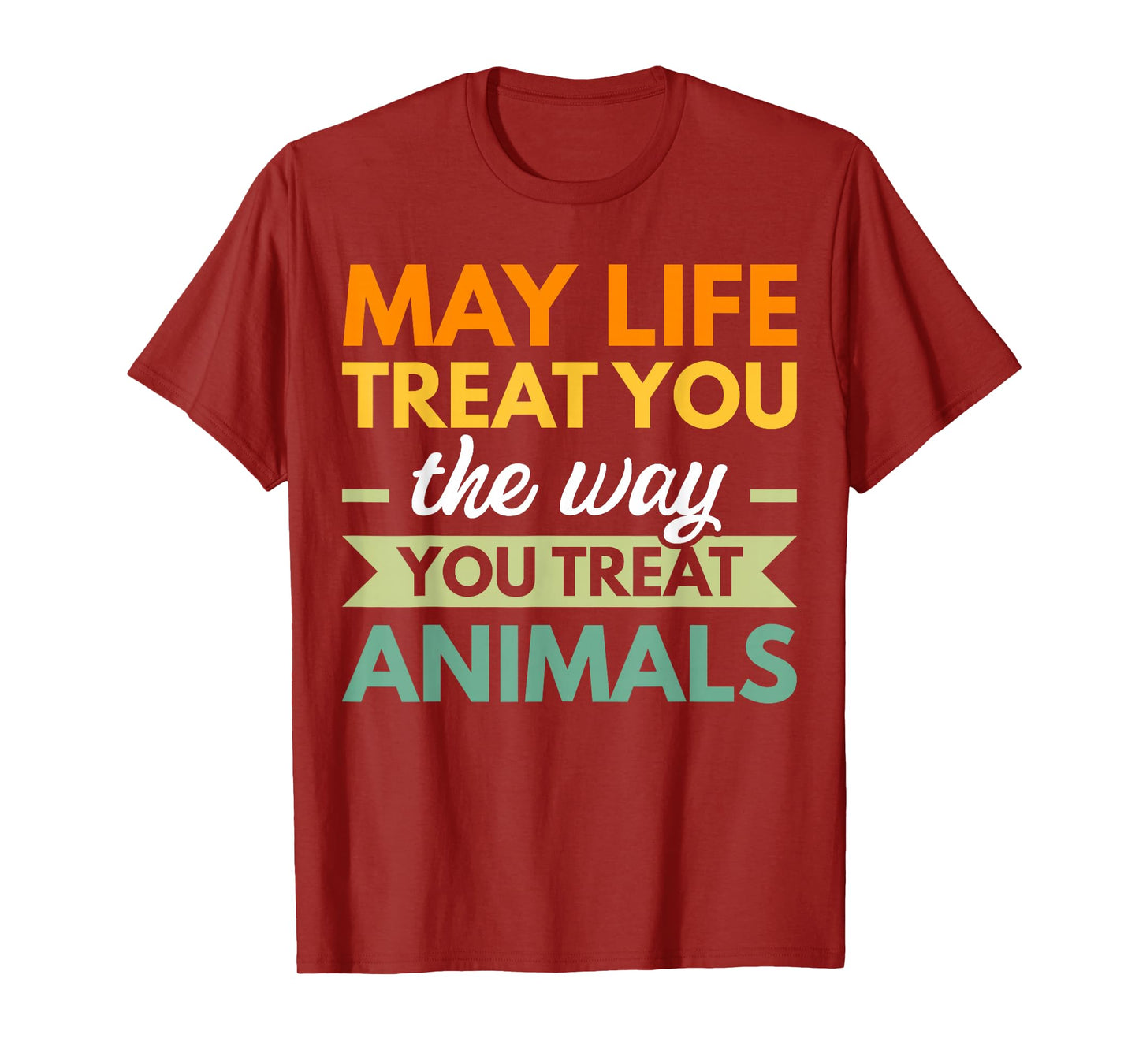 May Life Treat You The Way You Treat Animals T-Shirt