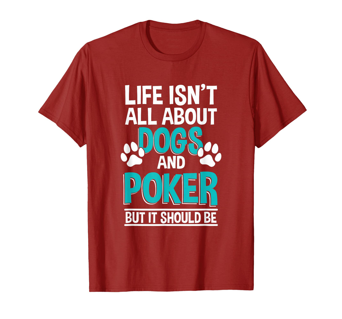 Life Isn't All About Dogs And Poker, Poker Player T-Shirt