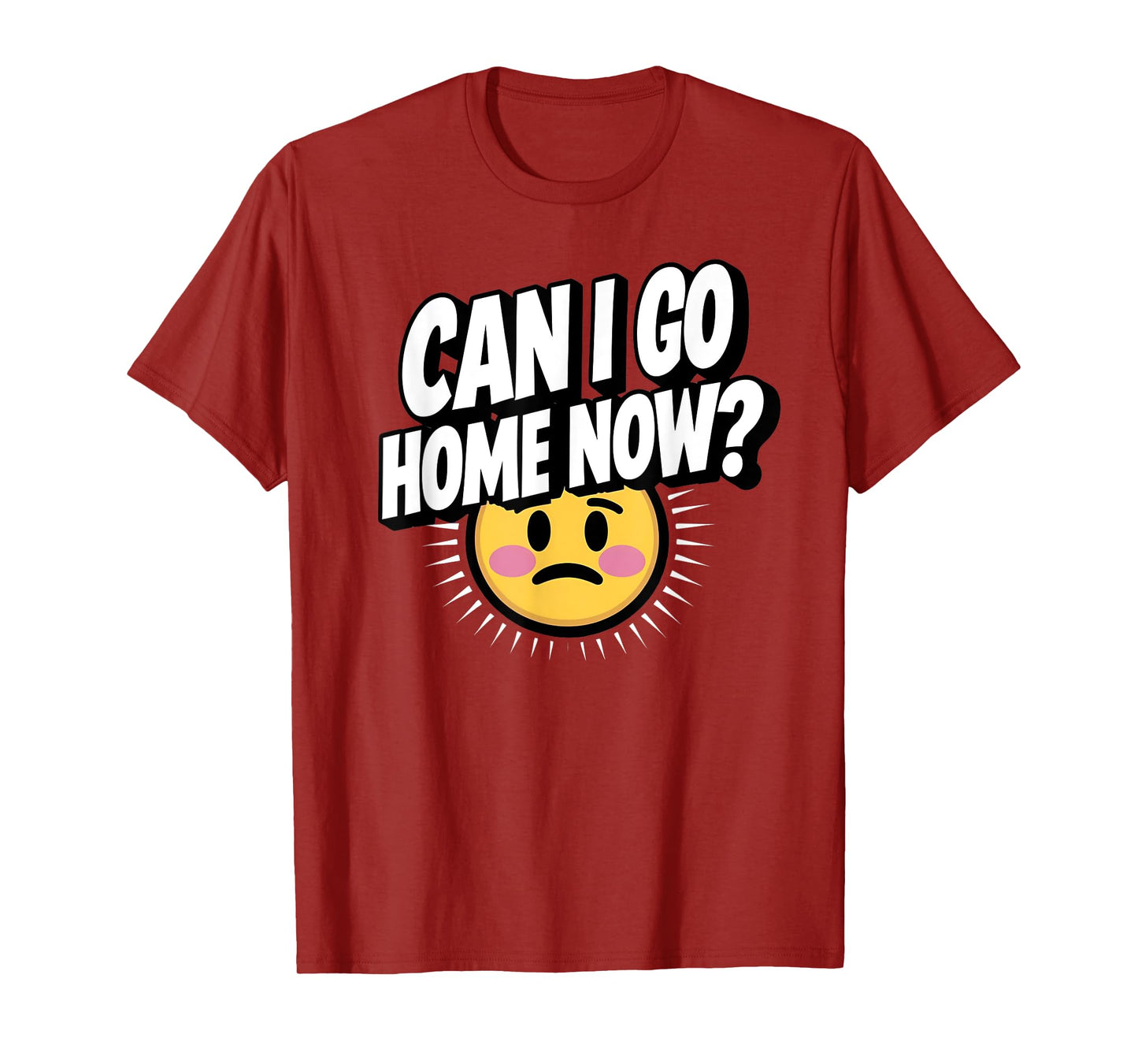 Can I Go Home Now? Funny Sarcasm T-Shirt