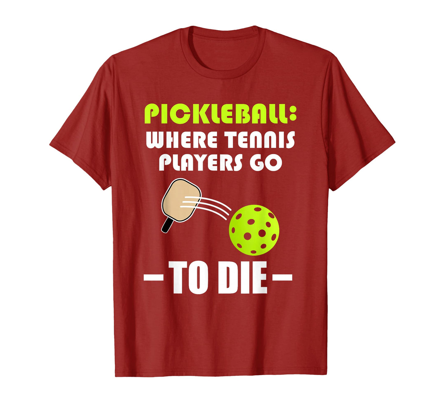 Pickleball: Where Tennis Players Go to Die - Pickleball Life T-Shirt