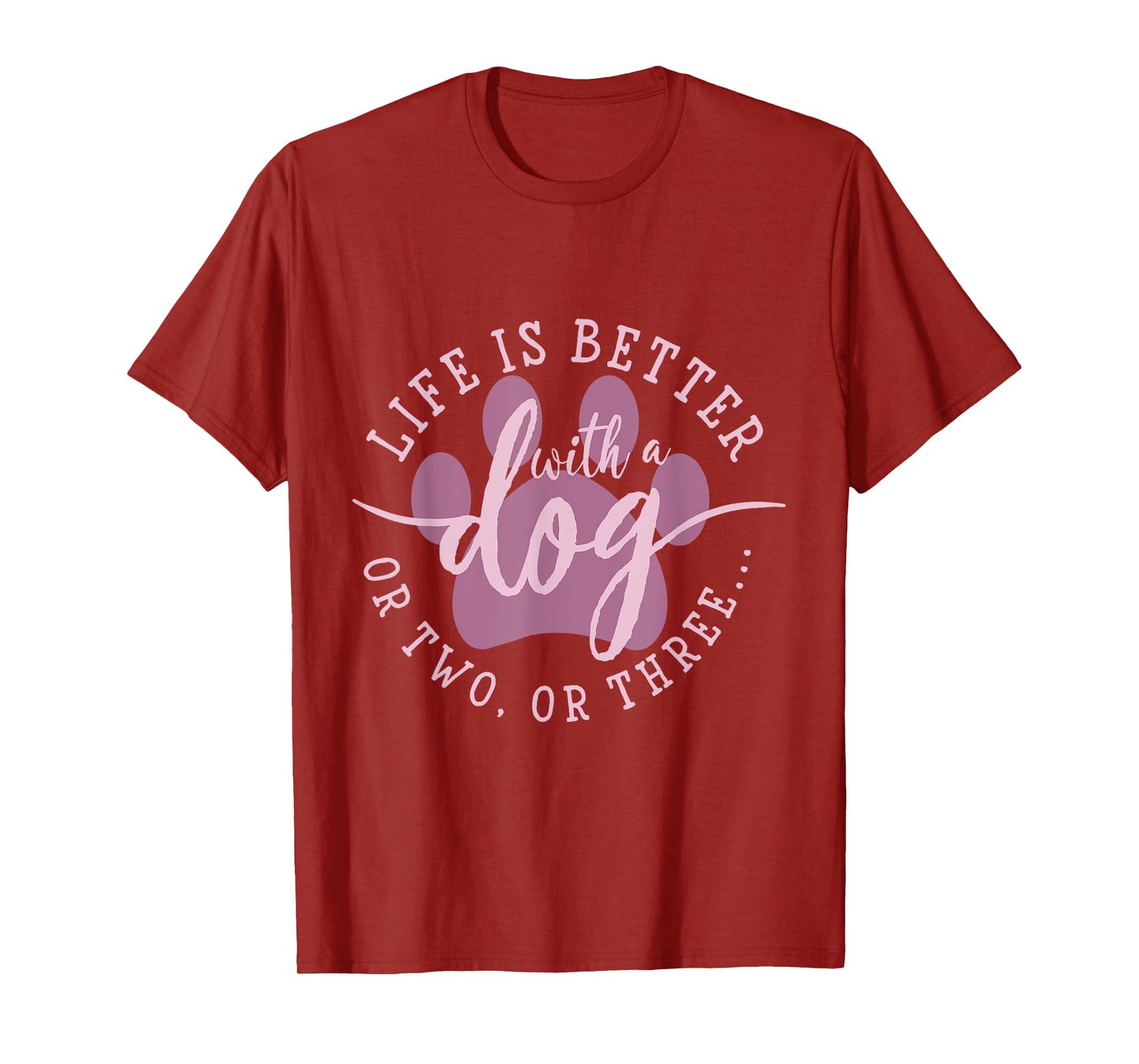 Life is Better with A Dog Or Two Or Three T-Shirt