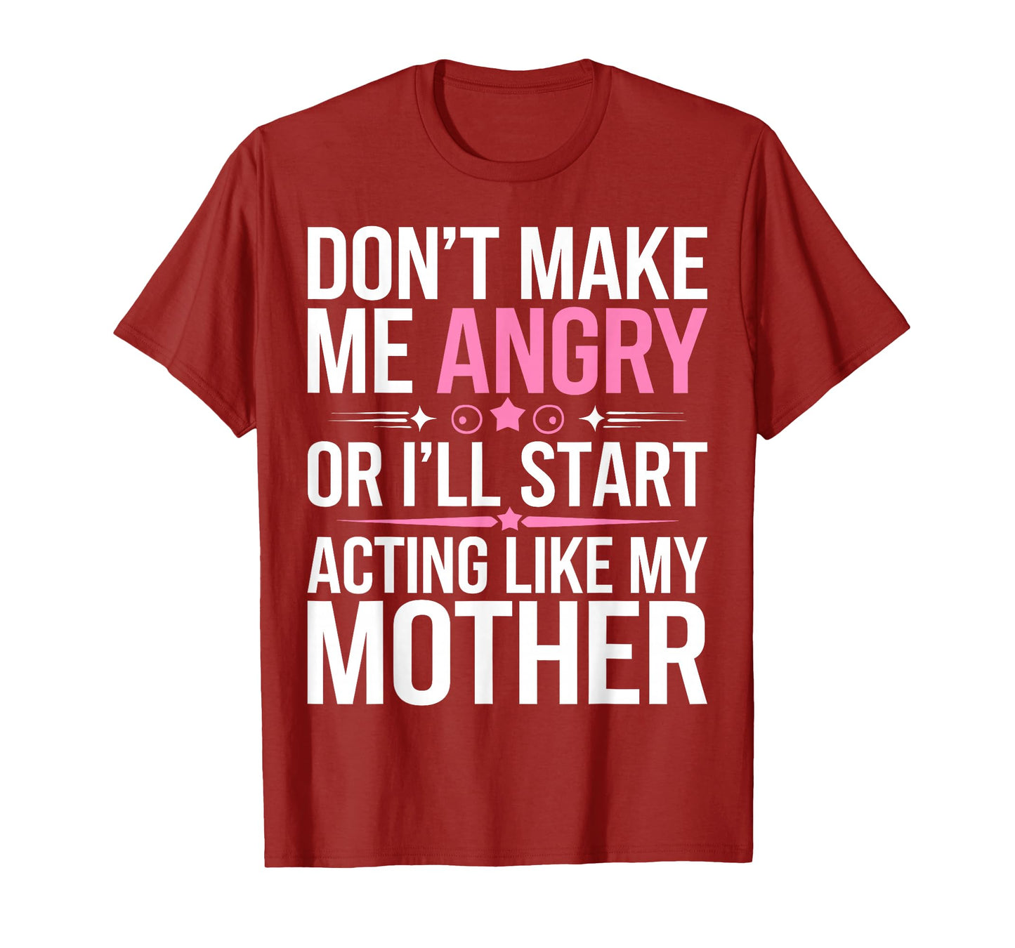 Don't Make Me Angry Or I'll Start Acting Like My Mothers Day T-Shirt