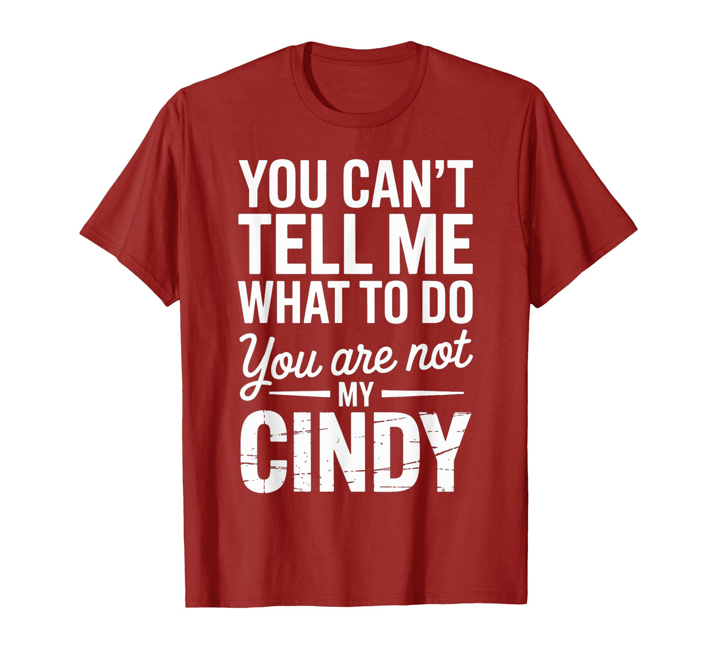 You Can't Tell Me What to Do You are Not My Cindy T-Shirt