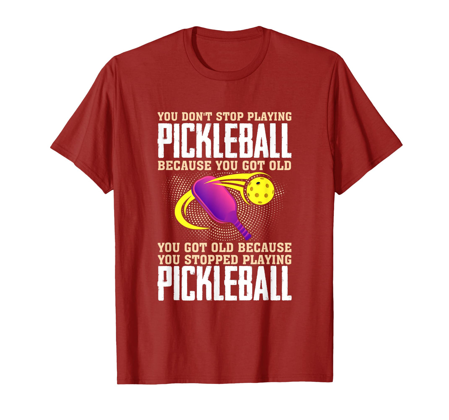 You Don't Stop Playing Pickleball Because You Got Old T-Shirt