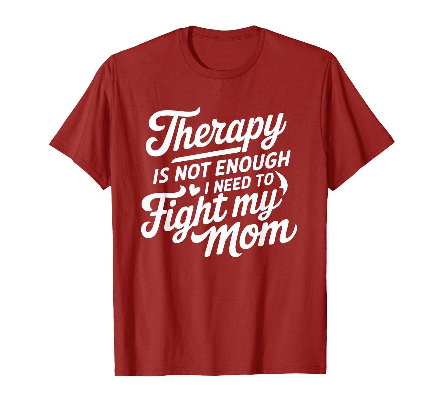 Therapy Is Not Enough I Need To Fight My Mom T-Shirt