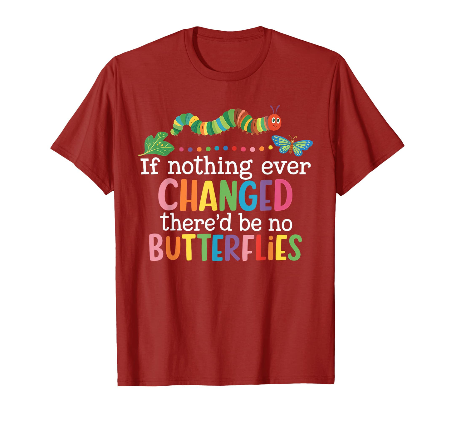 If Nothing Ever Changed There'd Be No Butterflies Funny T-Shirt