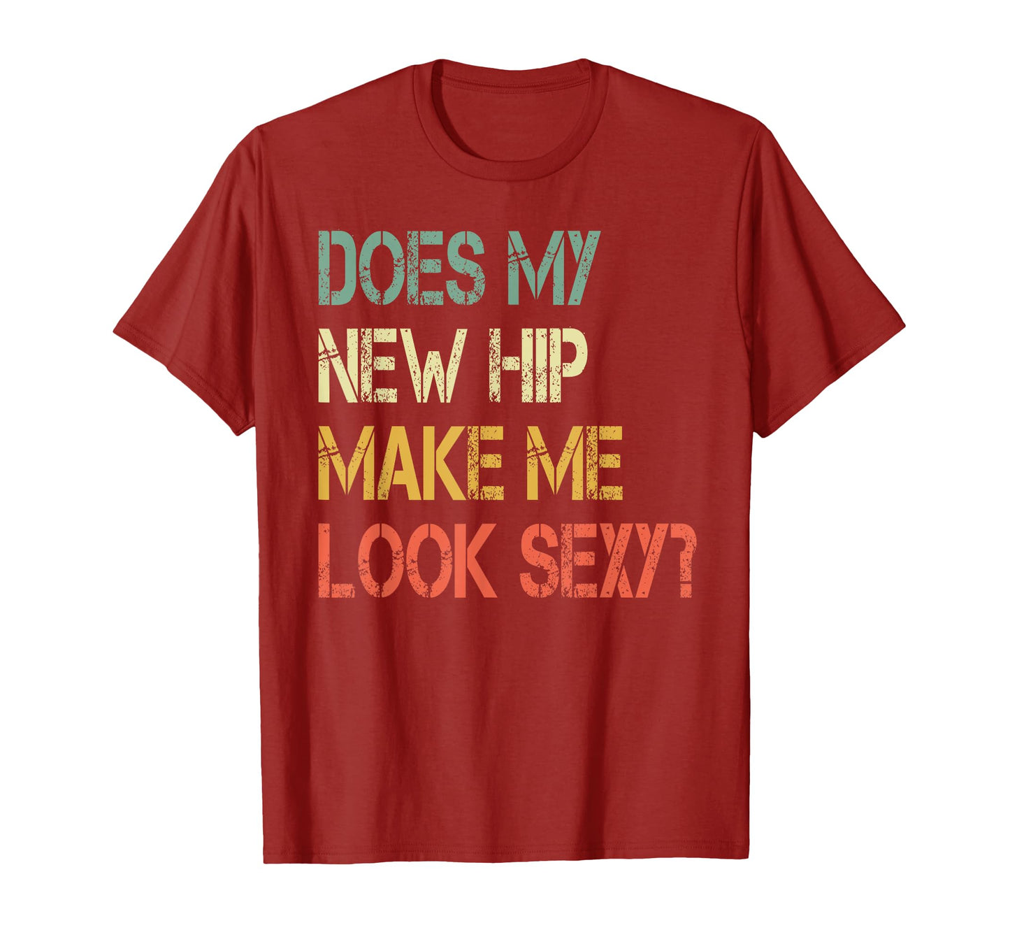 Funny recovery Get Well Does My New Hip Make Me Look Sexy T-Shirt