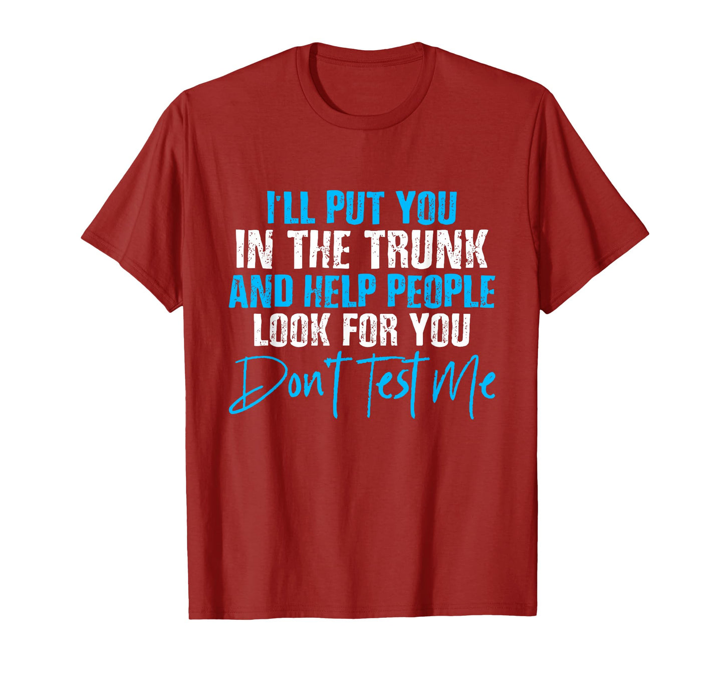 I Will Put You In A Trunk And Help People Look For You T-Shirt by I Will Put You In The Trunk shirt - Unisex-Adults, Humor Lovers - Black, Small - Short Sleeve - Crew Neck - T-Shirt