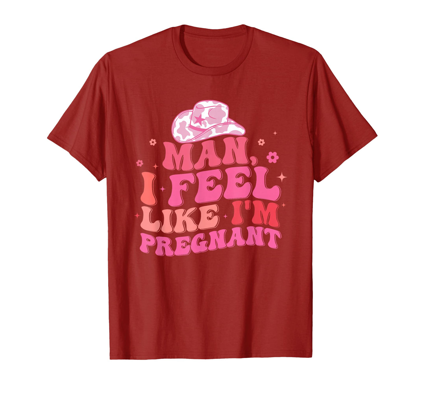 Man I Feel Like I'm Pregnant Western Pregnancy Announcement T-Shirt