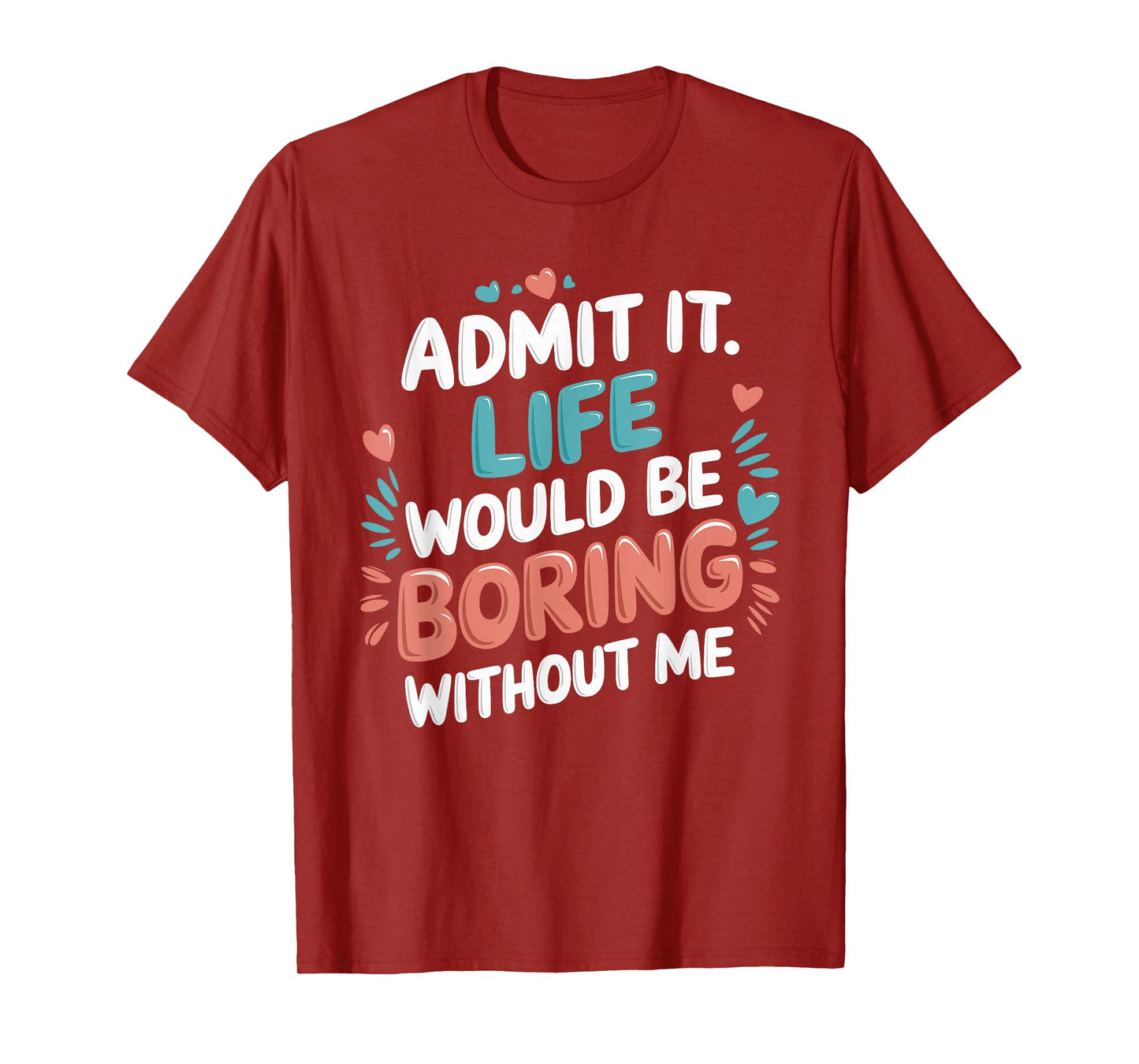 Admit It Life Would Be Boring Without Me Funny Saying T-Shirt