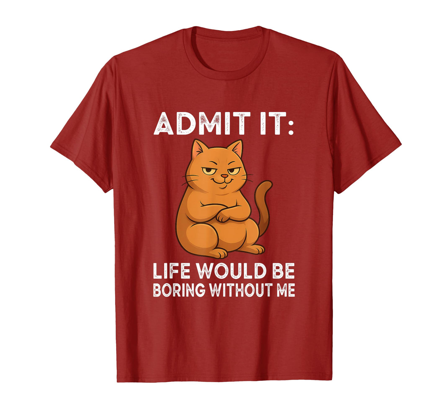Admit It – Life is Boring Without Me Cat Humor Tee T-Shirt