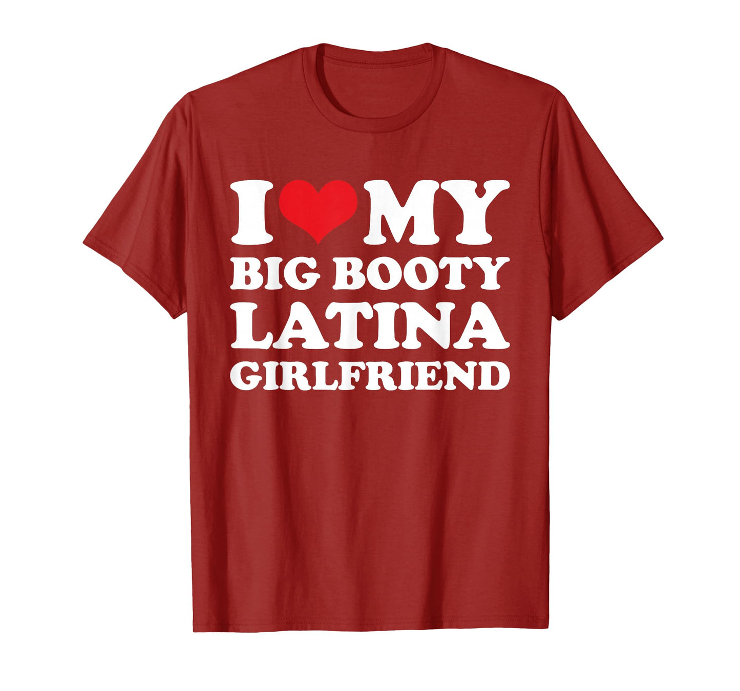 I Love My Big Booty Latina Girlfriend - Funny Boyfriend T-Shirt