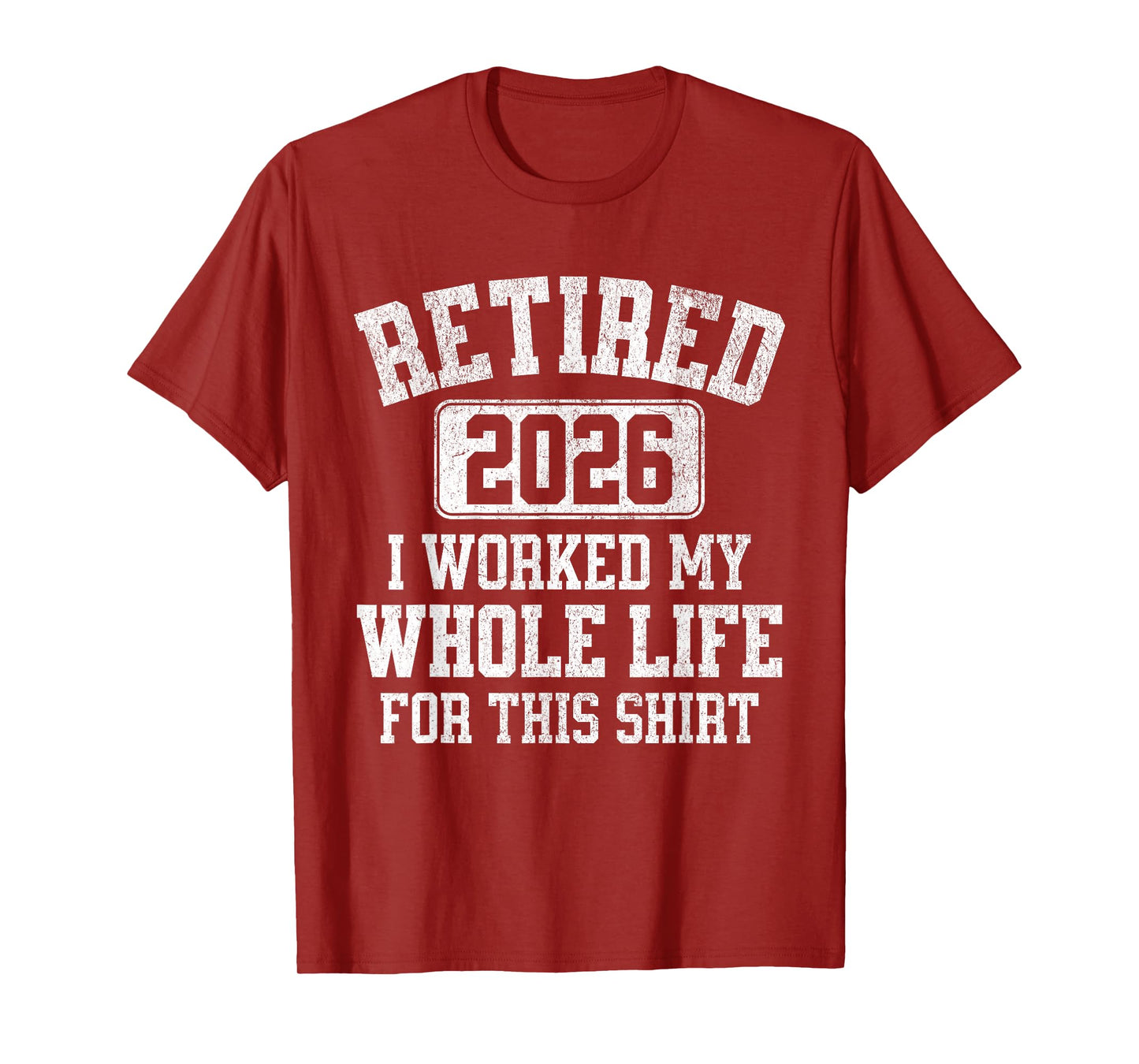 Retired 2026 Retirement Worked My Life For This Men Women T-Shirt