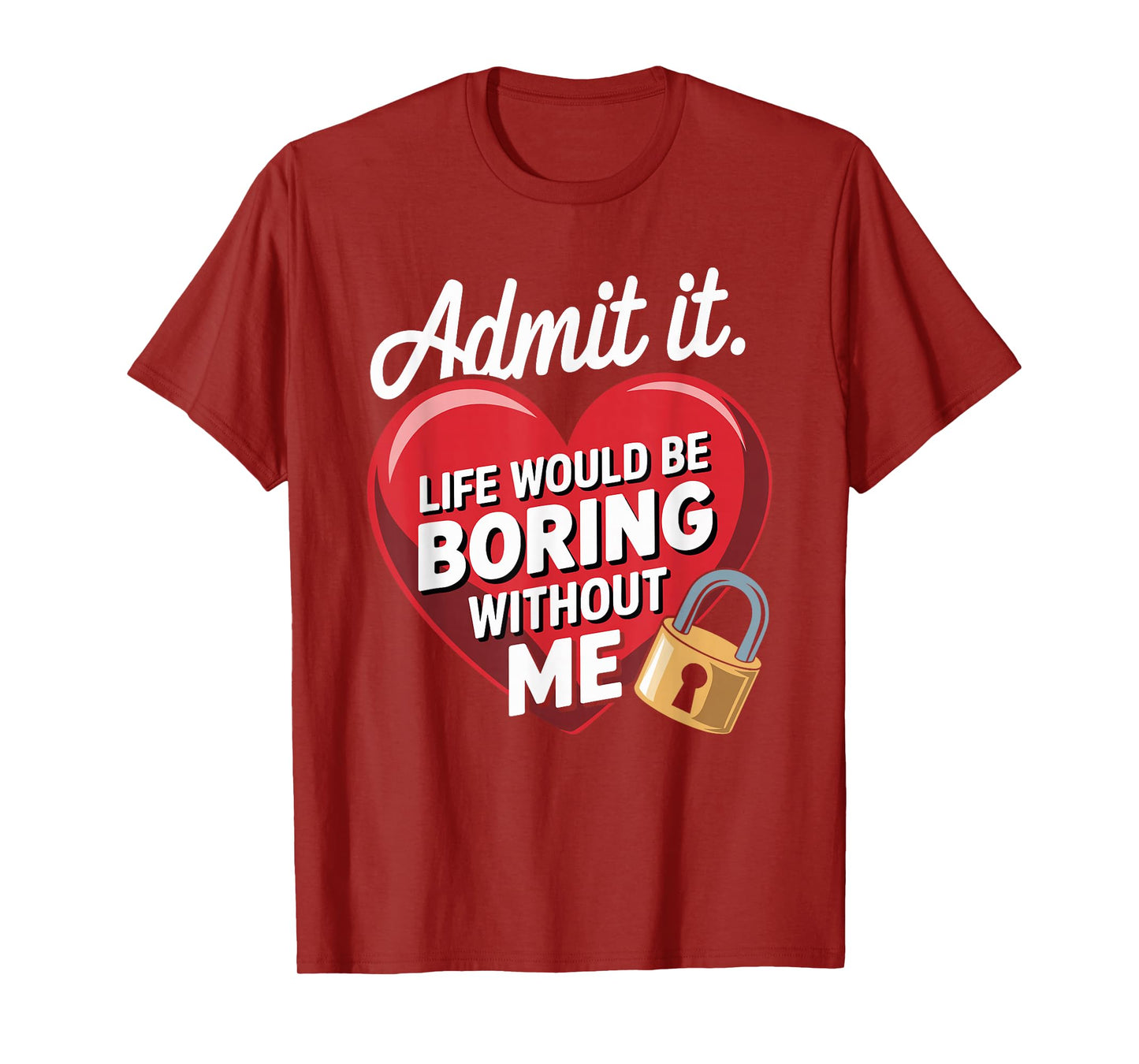 Admit It Life Would Be Boring Without Me Funny Saying T-Shirt
