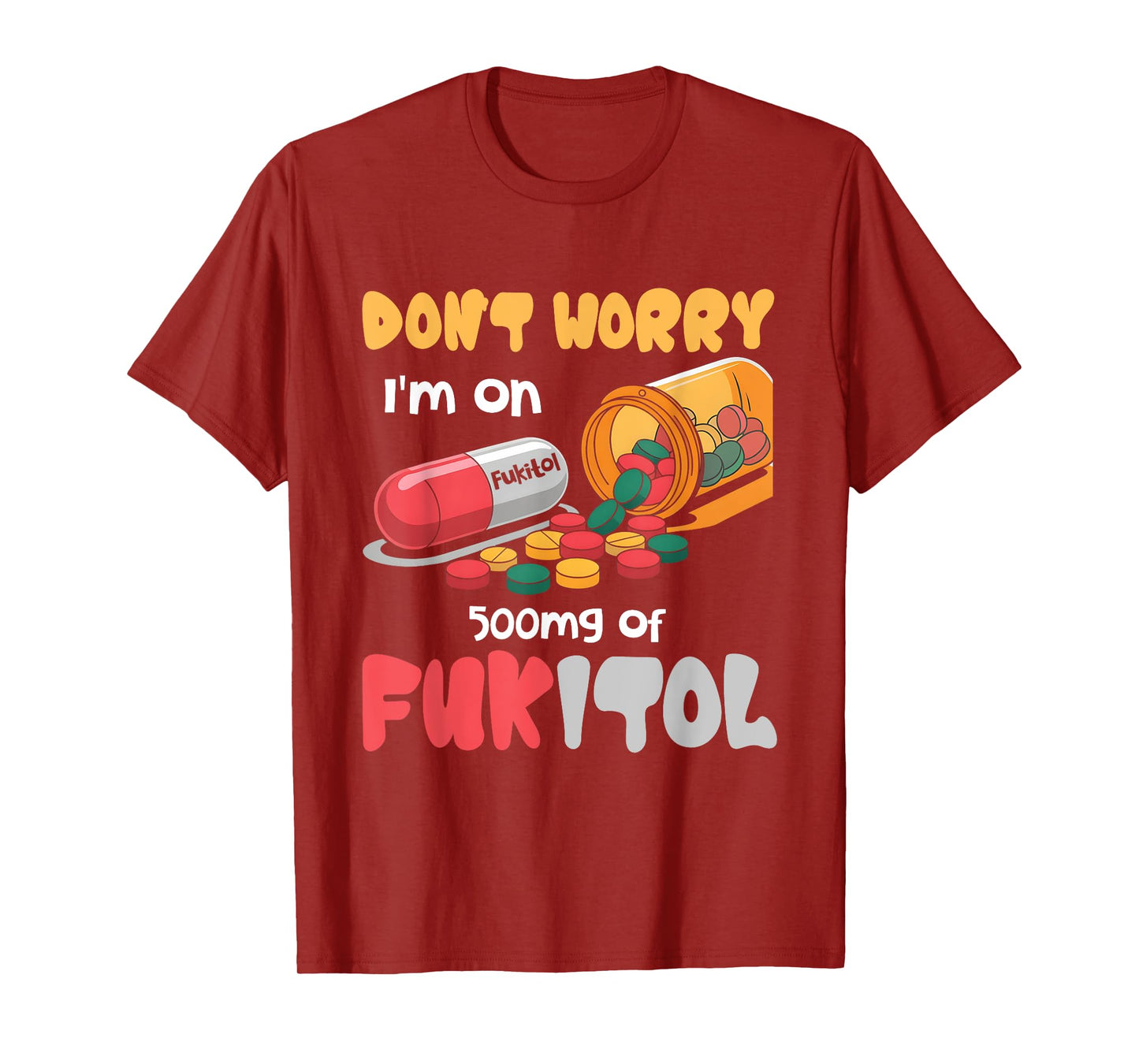 Don't Worry I'm On 500mg Of Fukitol Funny Saying Quote T-Shirt