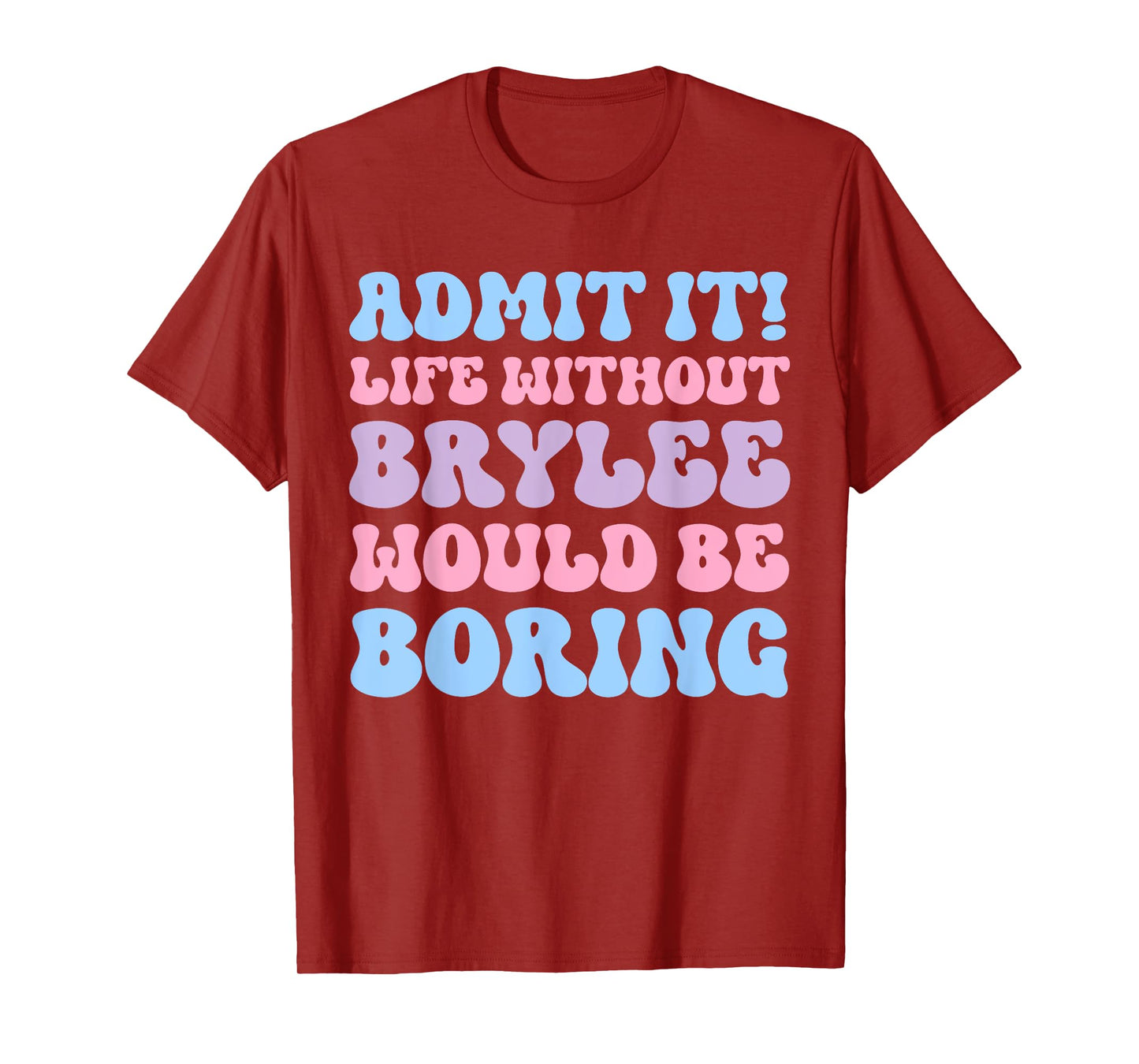 Admit It Life Without Brylee Would Be Boring Funny Birthday T-Shirt