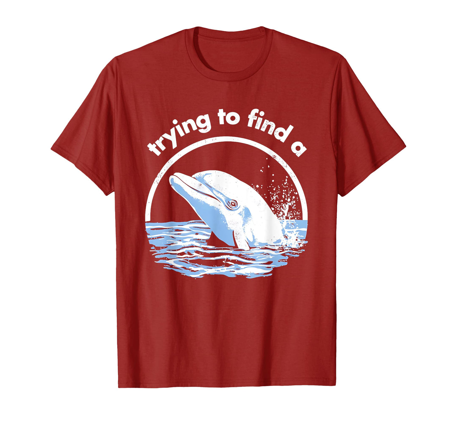 Trying to Find A Porpoise Funny for Men Women T-Shirt