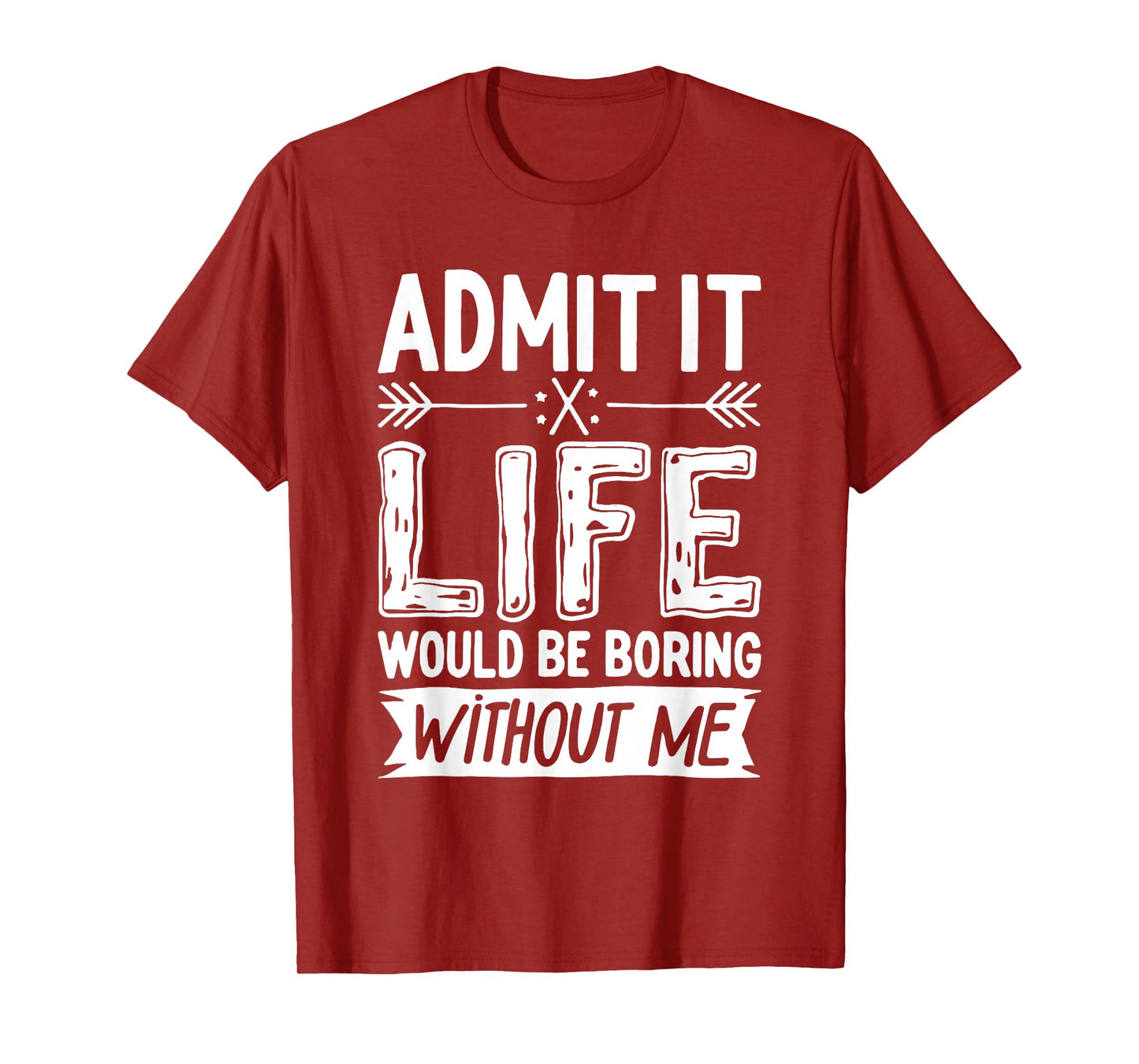 Admit It Life Would Be Boring Without Me Shirt Funny Saying T-Shirt