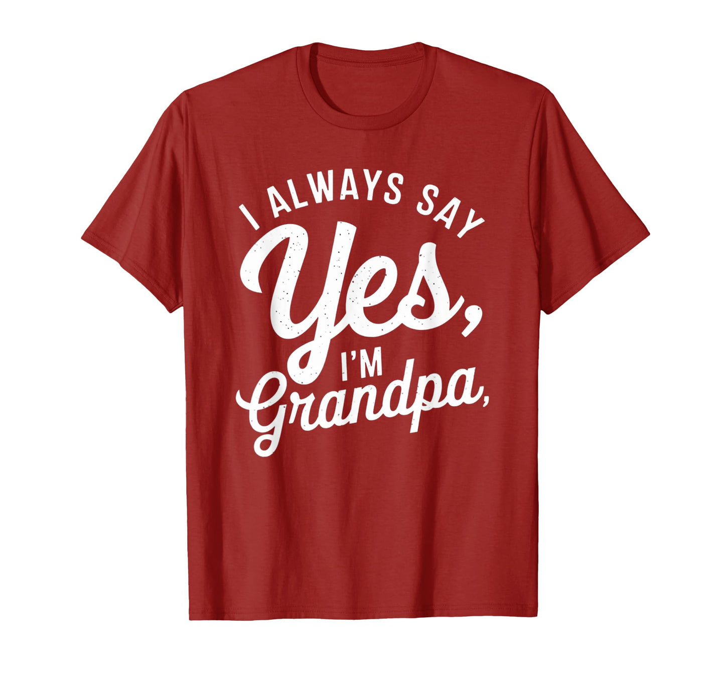 I Always Say YES I'M Grandpa Fathers Day Funny Poppy T-Shirt