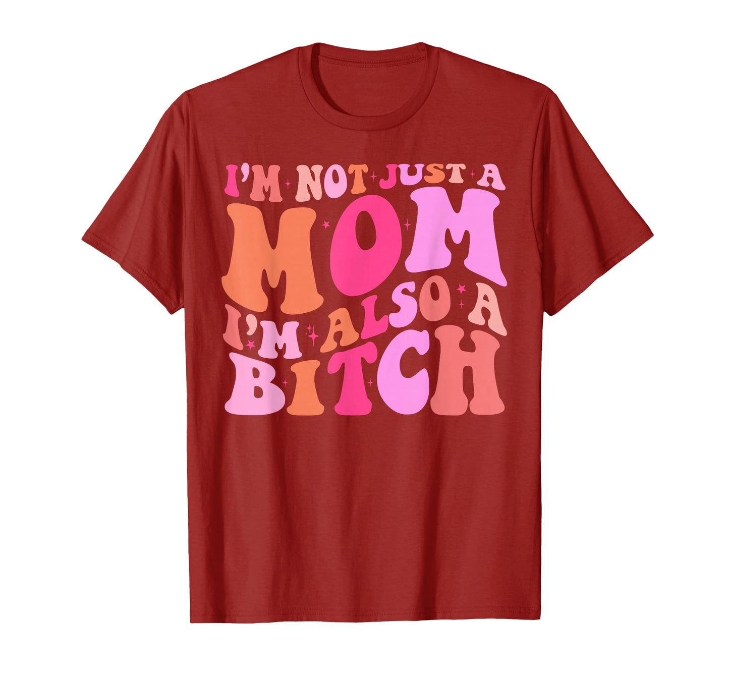 I'm Not Just A Mom I'm Also A Bitch T-Shirt