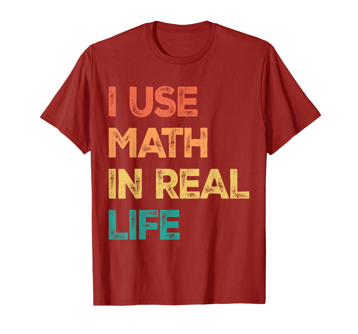 Math Teacher Funny I Use Math In Real Life Algebra Lover T-Shirt for Men Women