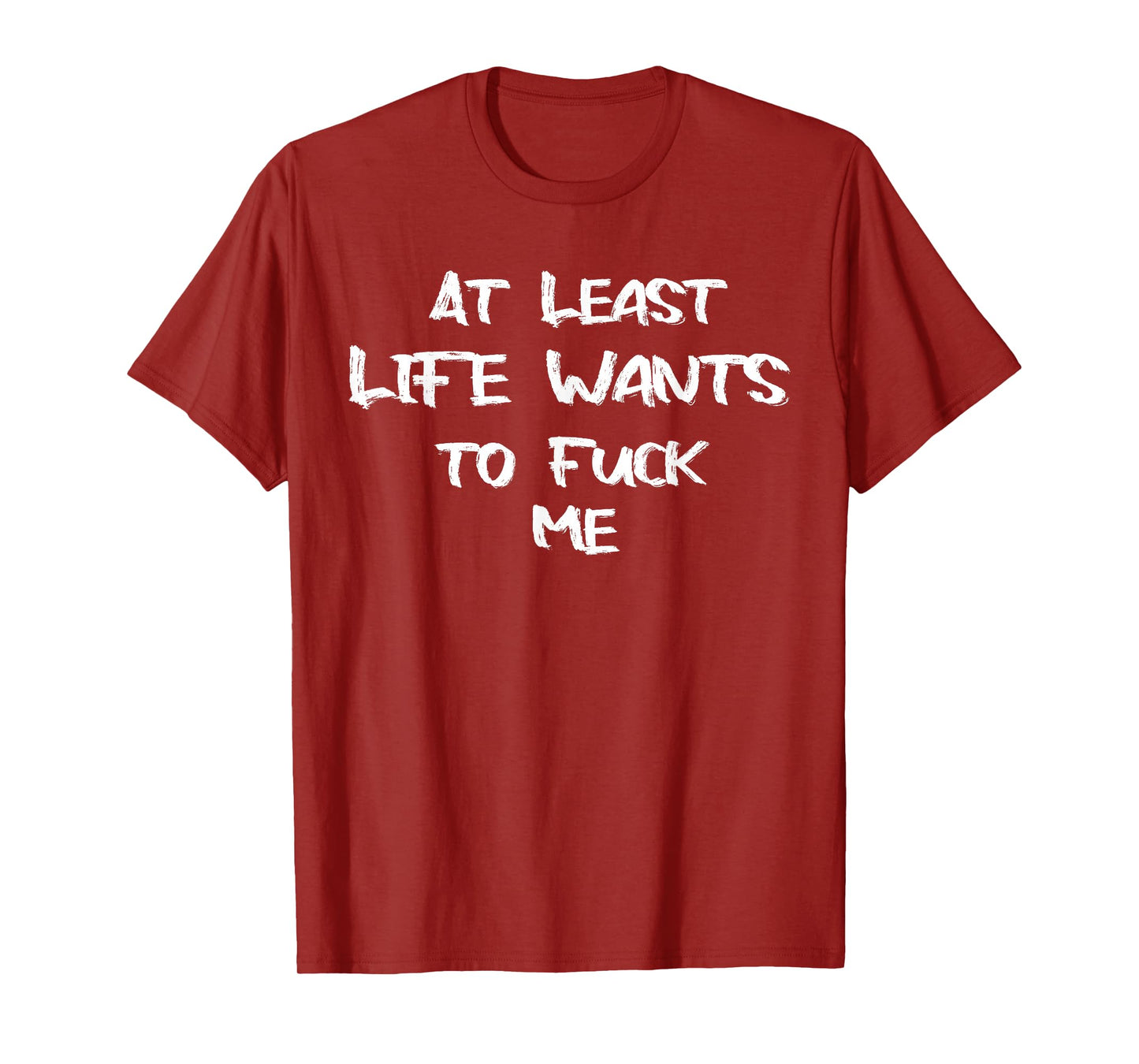 Funny Saying Adult Humor At Least Life Wants to Fuck Me T-Shirt