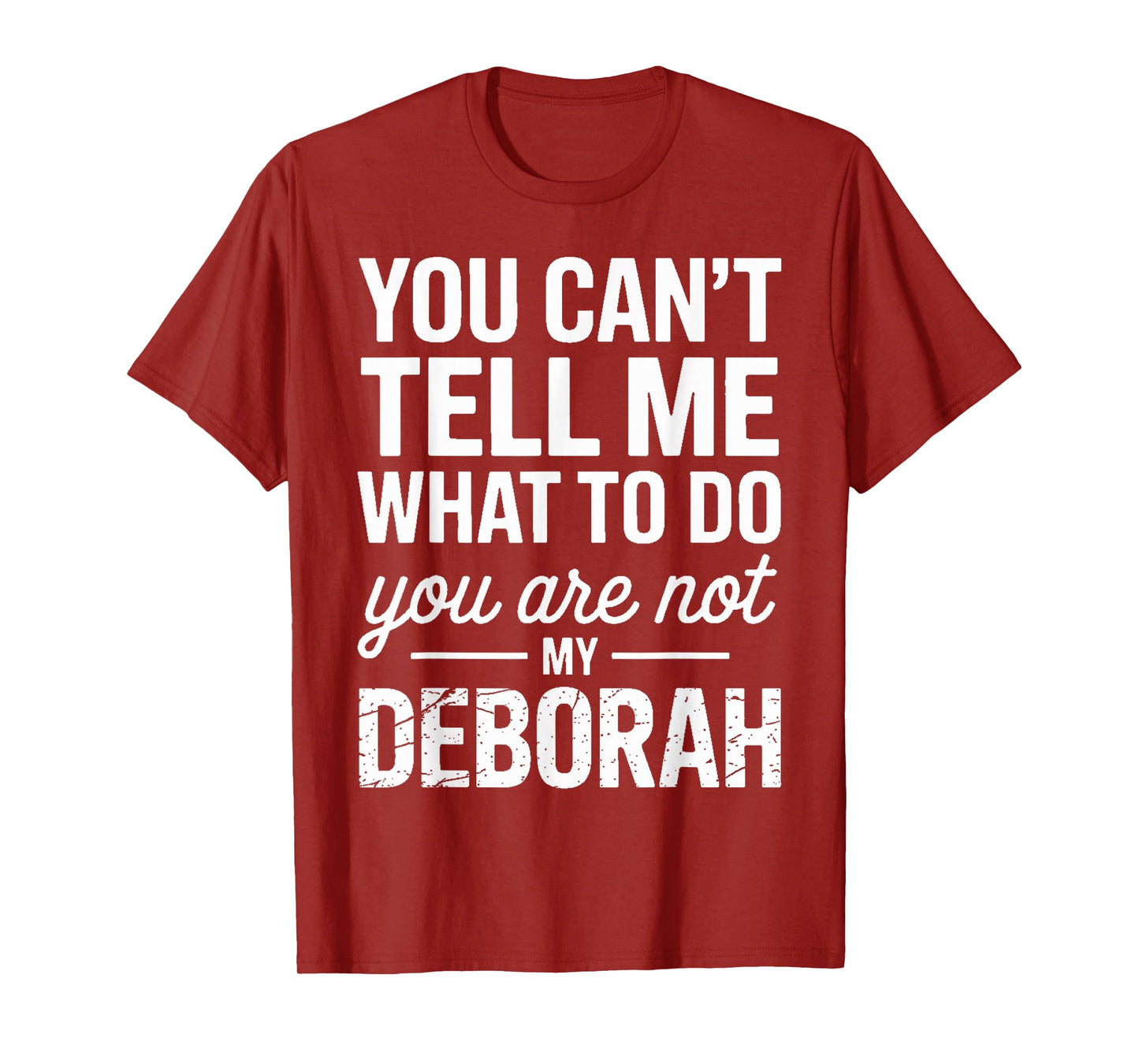 You Can't Tell Me What to Do You are Not My Deborah T-Shirt