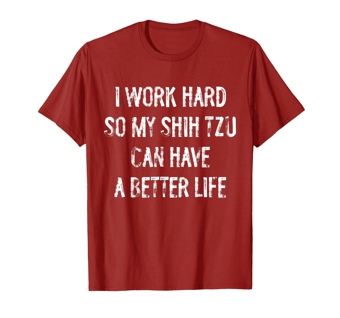 I Work Hard So My Shih Tzu Can Have A Better Life T-Shirt