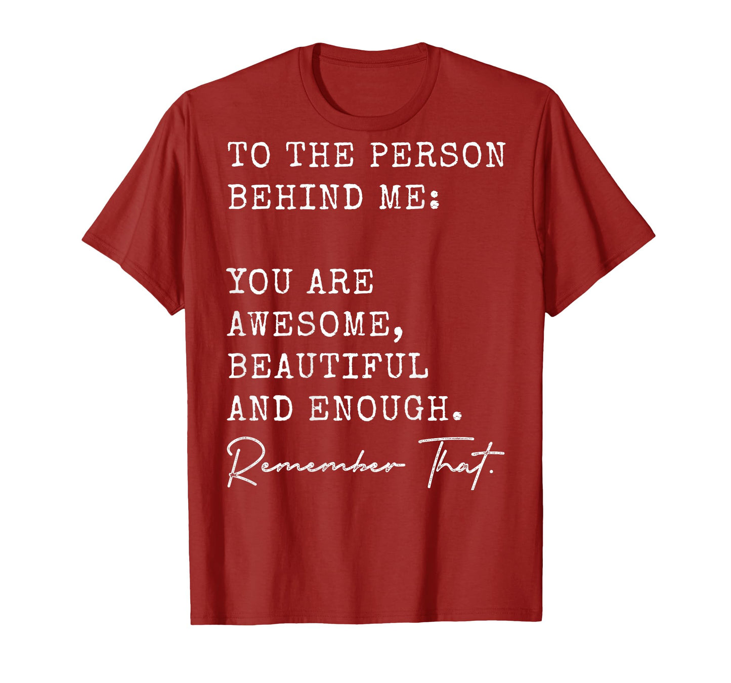 To The Person Behind Me You Are Awesome Beautiful And Enough T-Shirt