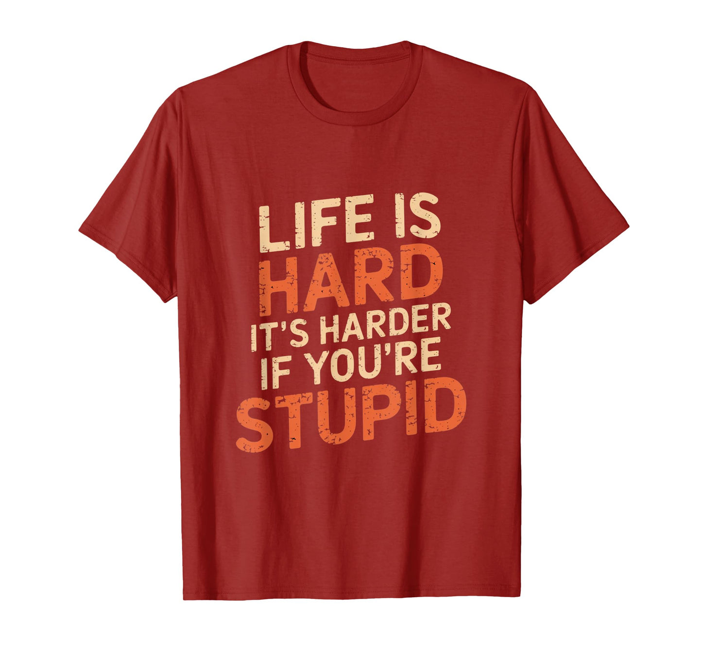 Life Is Hard It's Harder If You're Stupid Funny Life Quotes T-Shirt
