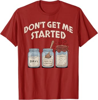 Funny Bread Baking Starter, Don't Get Me Started Sourdough T-Shirt