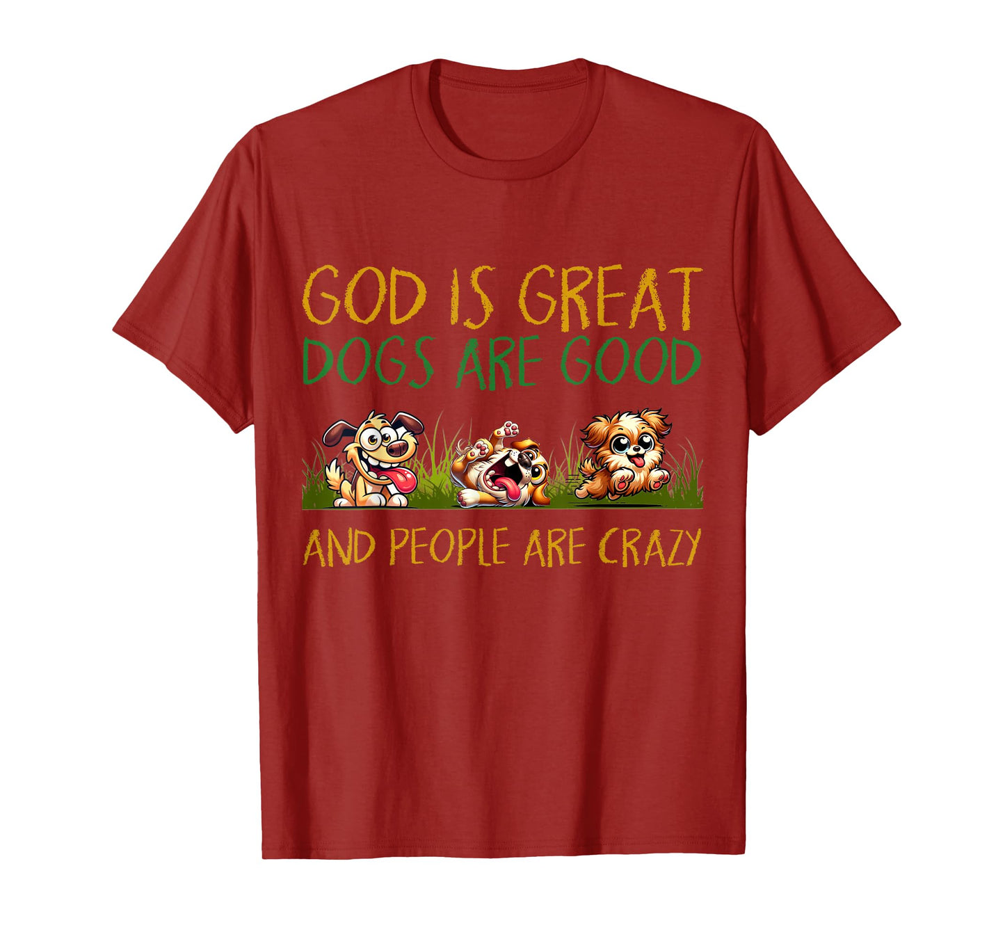 God Is Great Dogs Are Good And People Are Crazy Tee T-Shirt