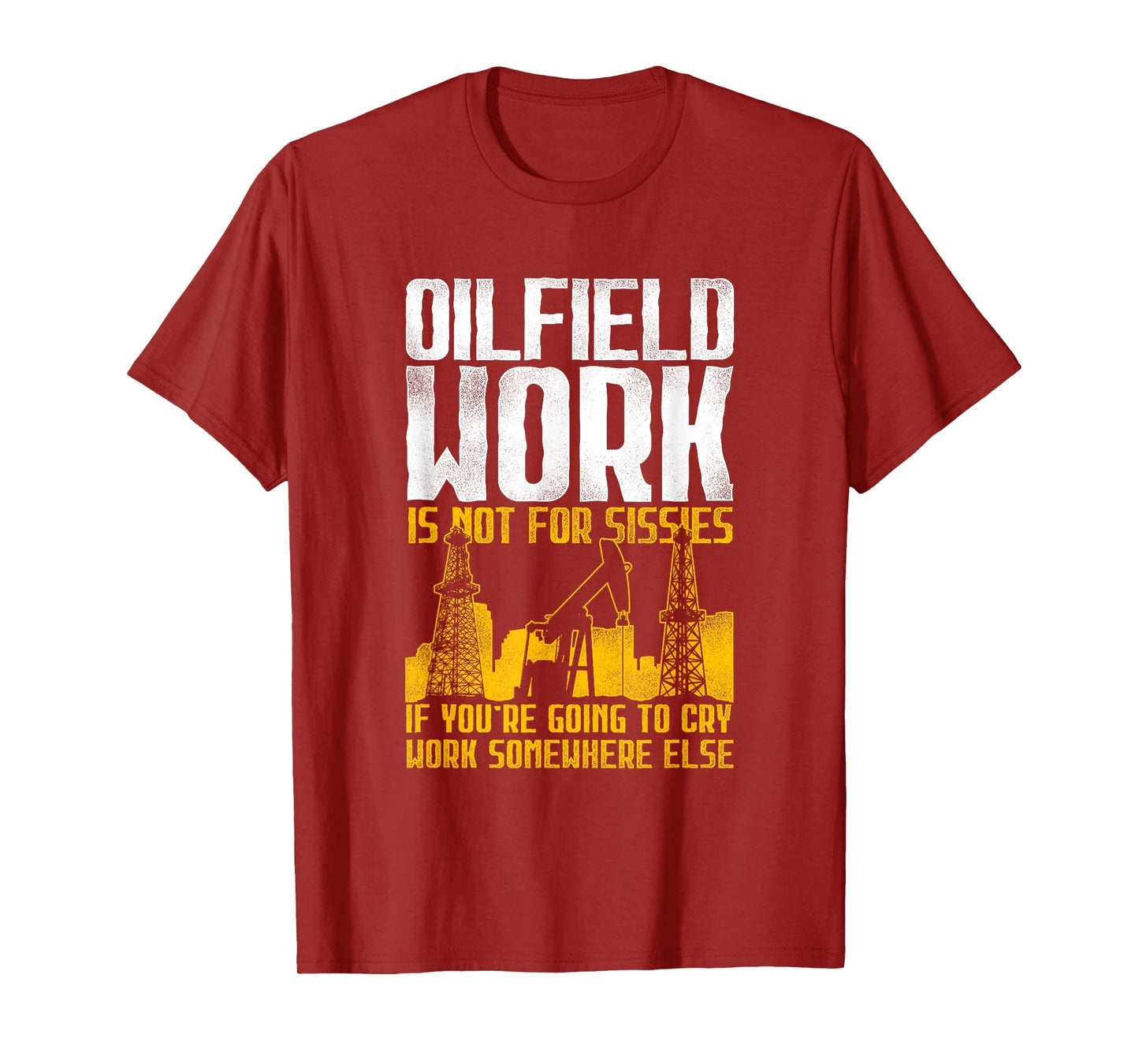 Not For Sissies - Oilfield Toughness Oilfield Workers T-Shirt