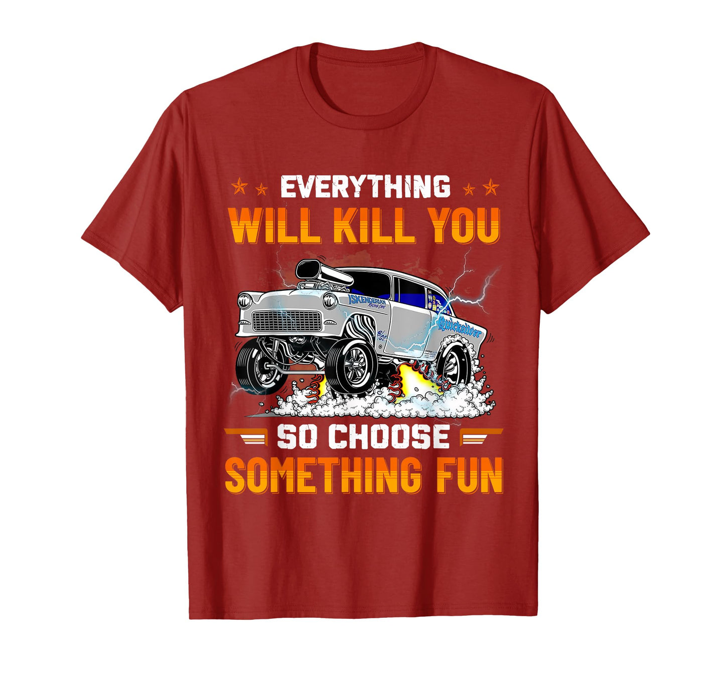 Everything Will Kill You So Choose Something Fun Drag Racing T-Shirt