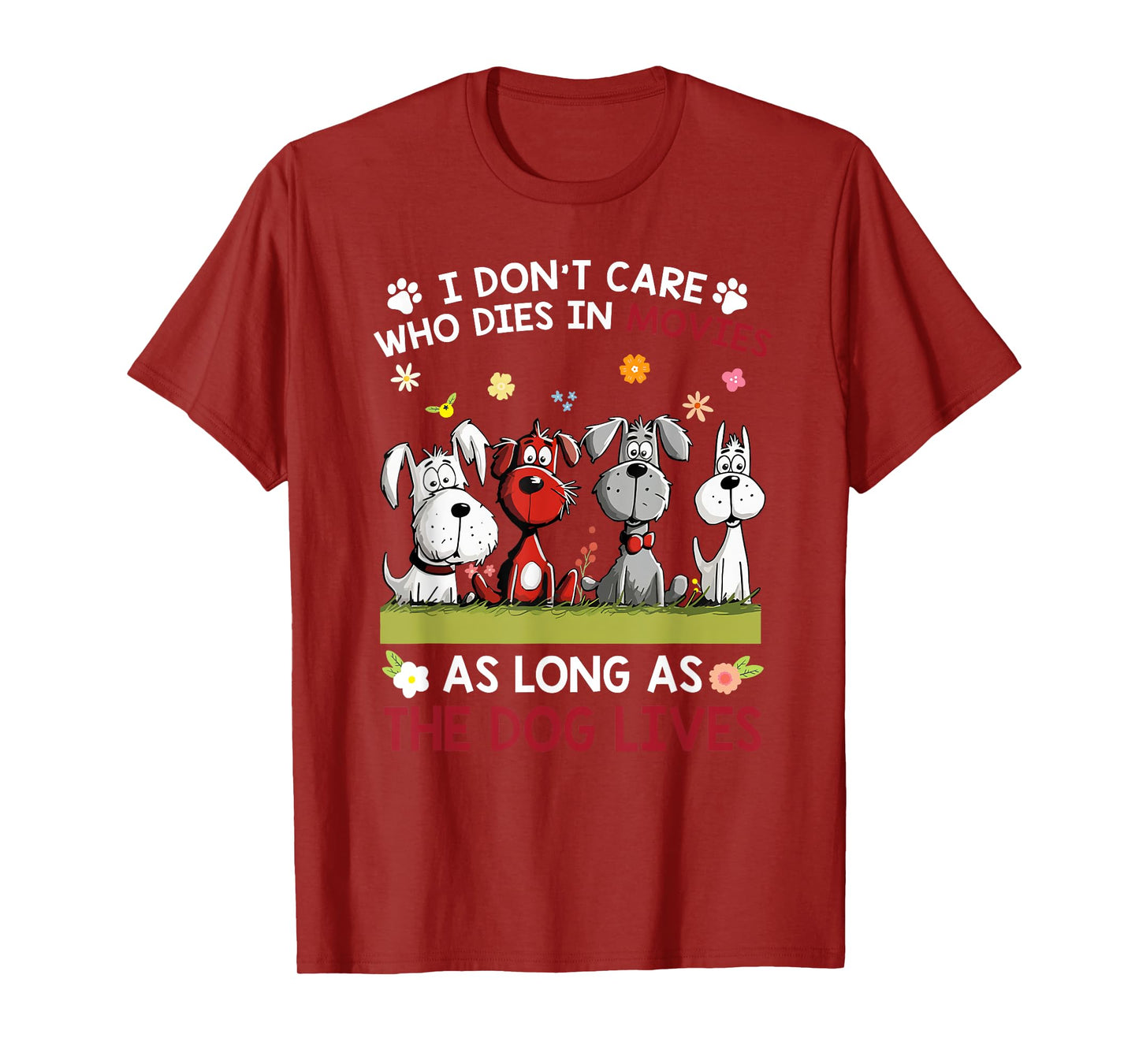 I don't care who dies in movies as long as the dog lives Men Women T-Shirt