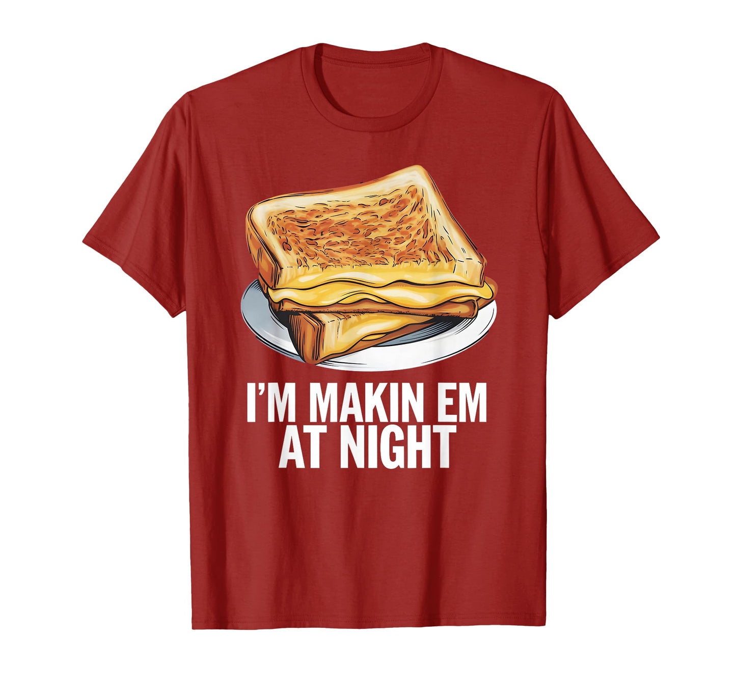 I'm Makin Em At Night - Grilled Cheese Sandwich Lover T-Shirt