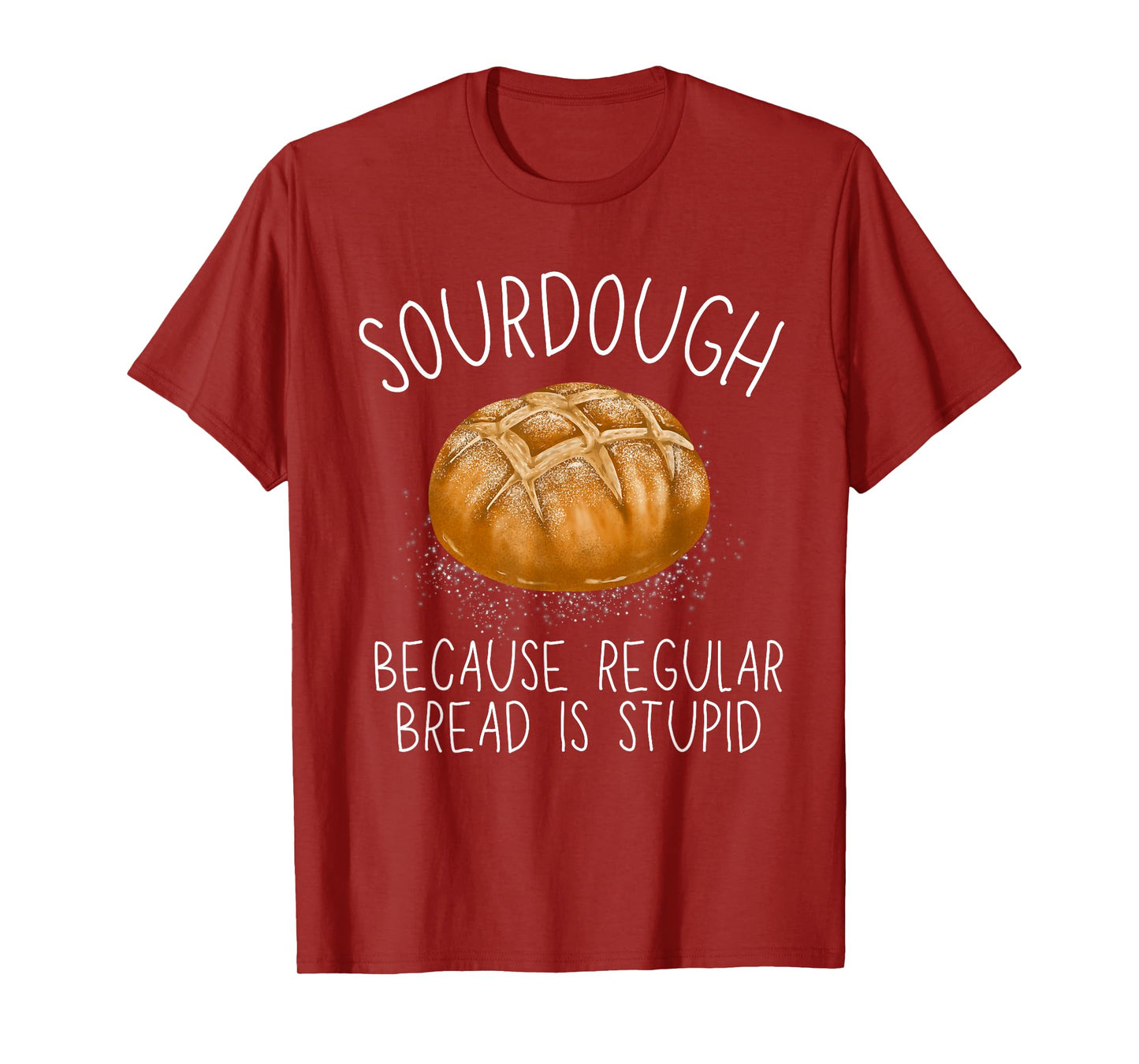 Sourdough Because Regular Bread Is Stupid Funny T-Shirt