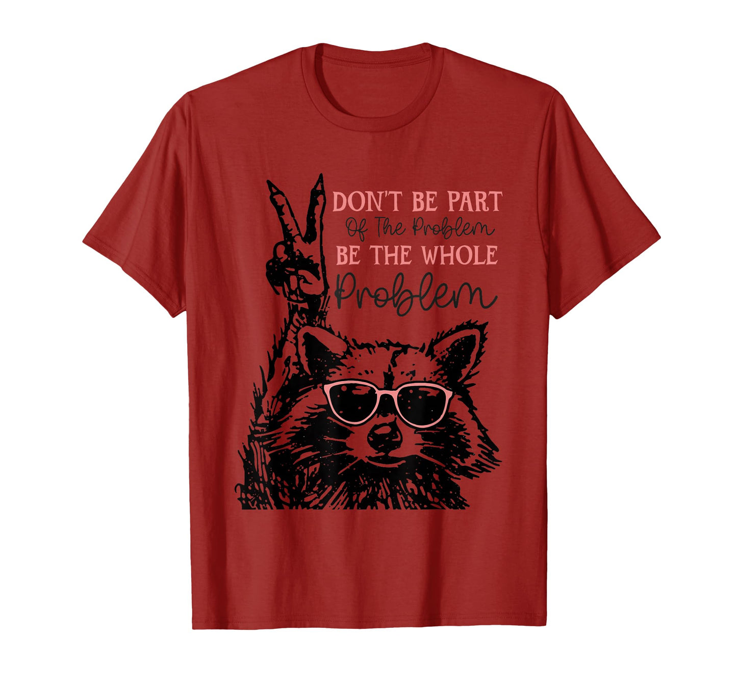 Don't Be Part Of The Problem Be The Whole Problem Racoon T-Shirt